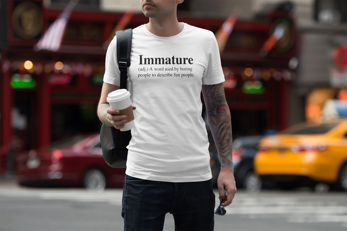 Immature T-Shirt | Funny Sarcastic Humor Tee | Unashamed Adult Gift | Geekpsters
