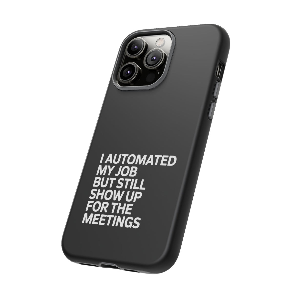 I Automated My Job But Still Show Up for the Meetings Phone Case