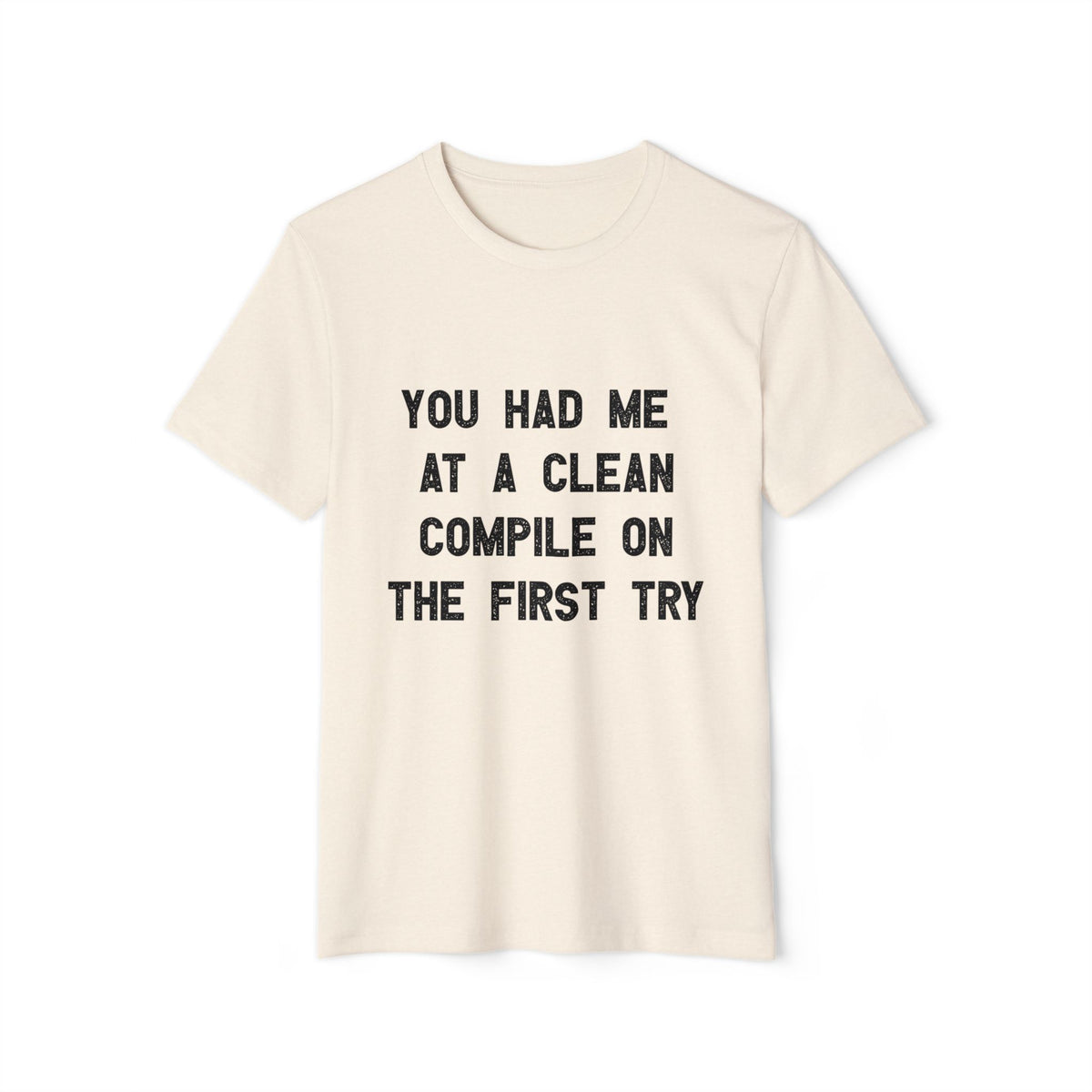 You Had Me at a Clean Compile on the First Try Recycled Organic Tee