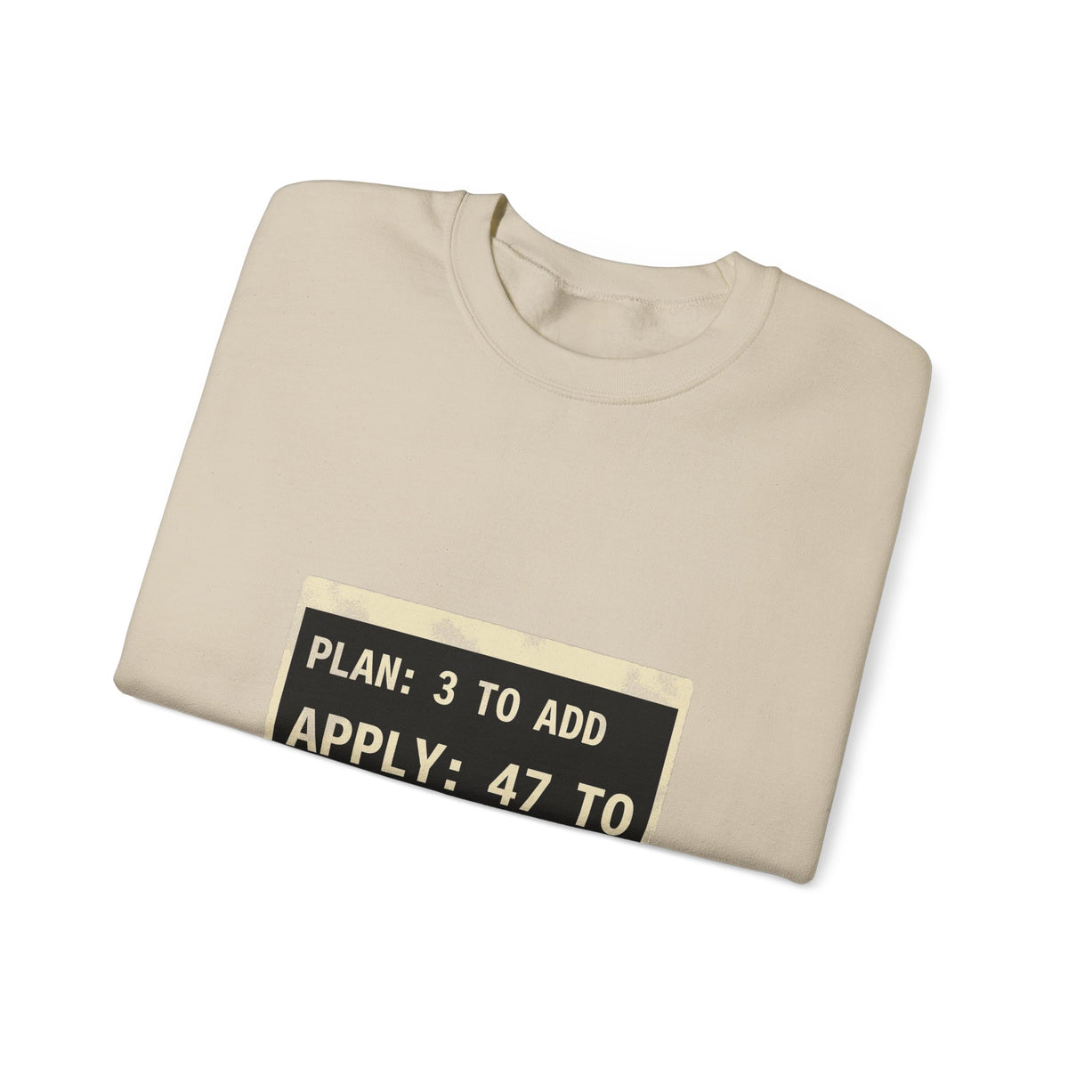 Plan 3 to Add, Apply 47 to Destroy Sweatshirt