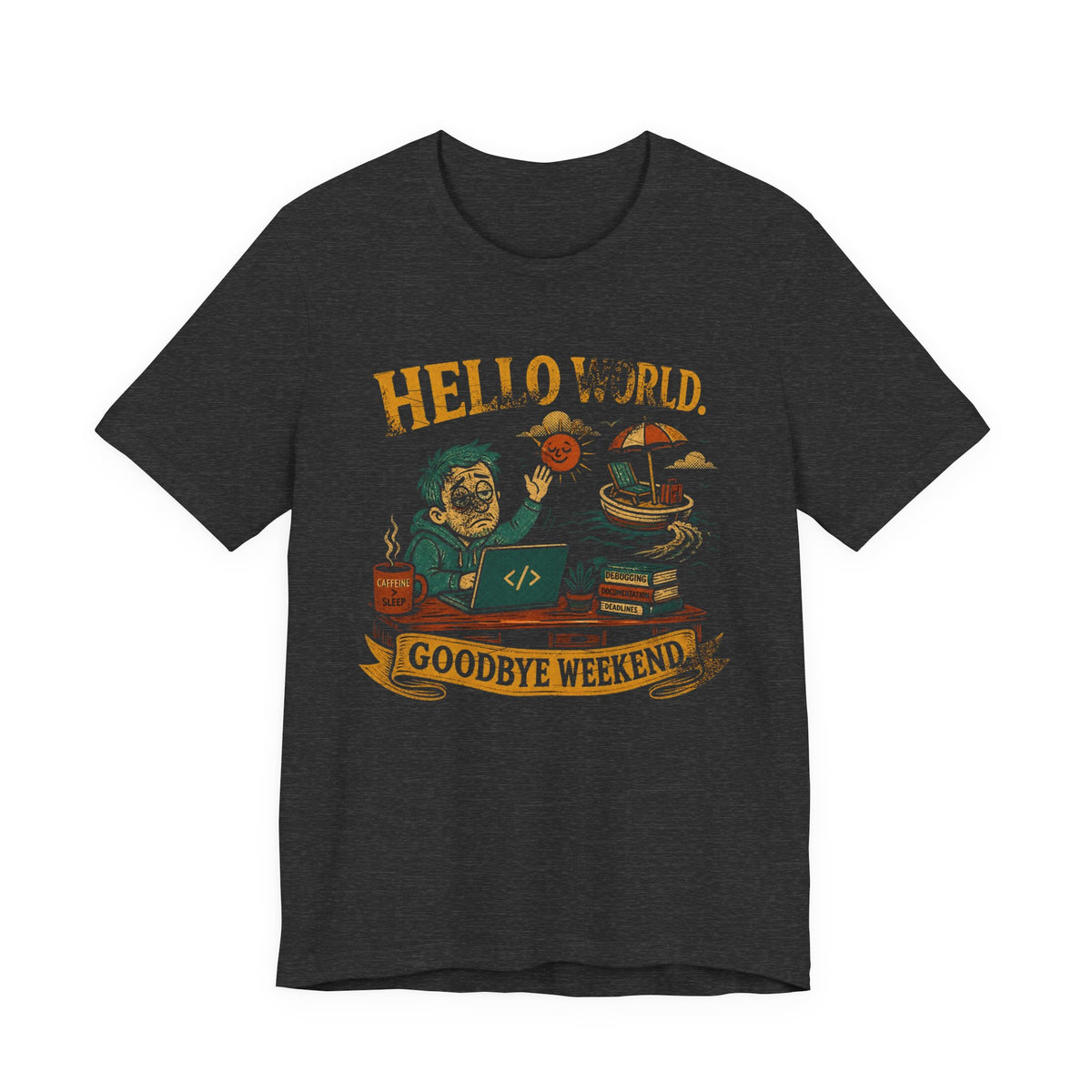 Hello World, Goodbye Weekend T-Shirt