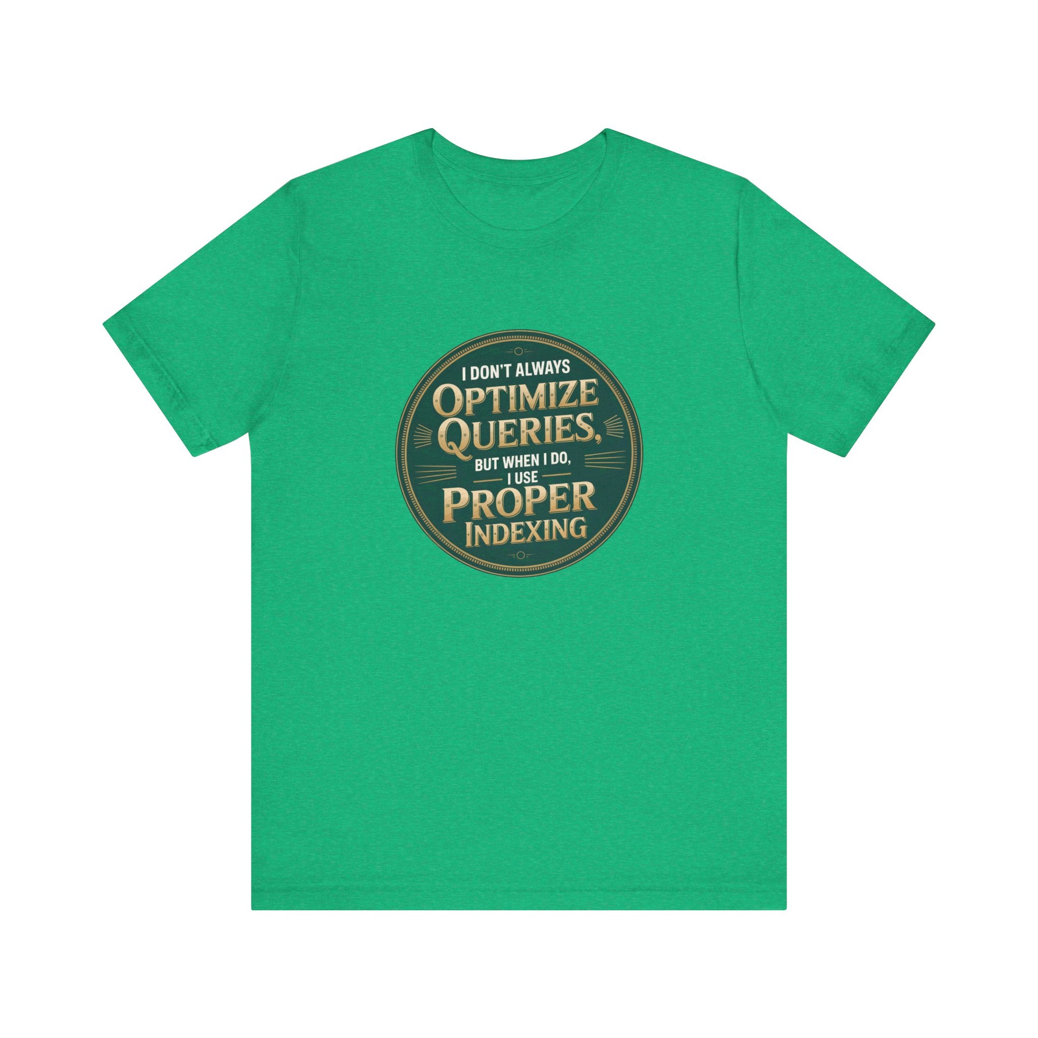 I Don't Always Optimize Queries -T Shirt