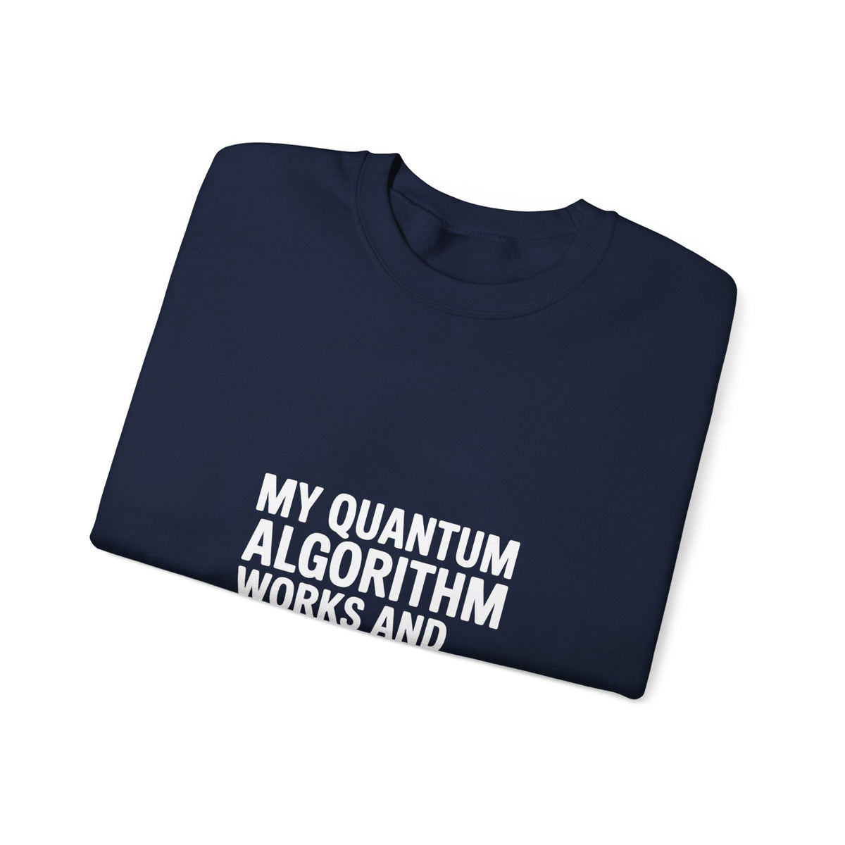 My Quantum Algorithm Works and Doesn't Work Simultaneously Sweatshirt