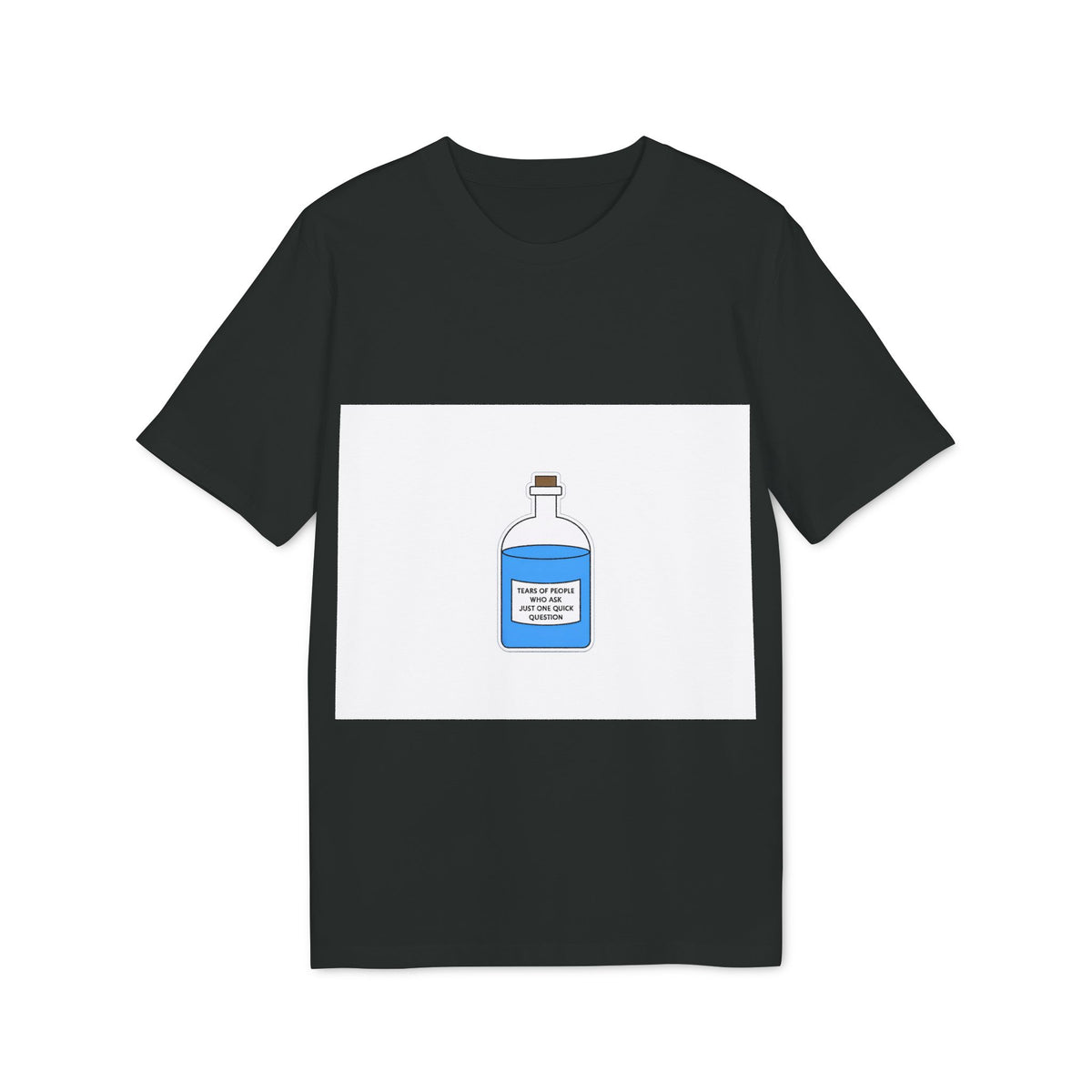 Tears of People Who Ask Just One Quick Question Organic Tee