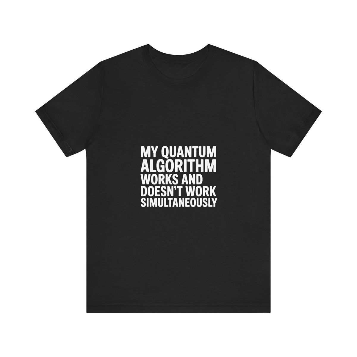 My Quantum Algorithm Works and Doesn't Work Simultaneously T-Shirt