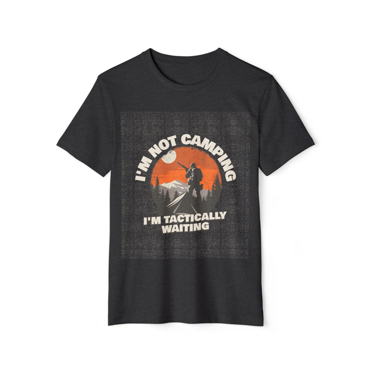I'm Not Camping, I'm Tactically Waiting Recycled Organic Tee