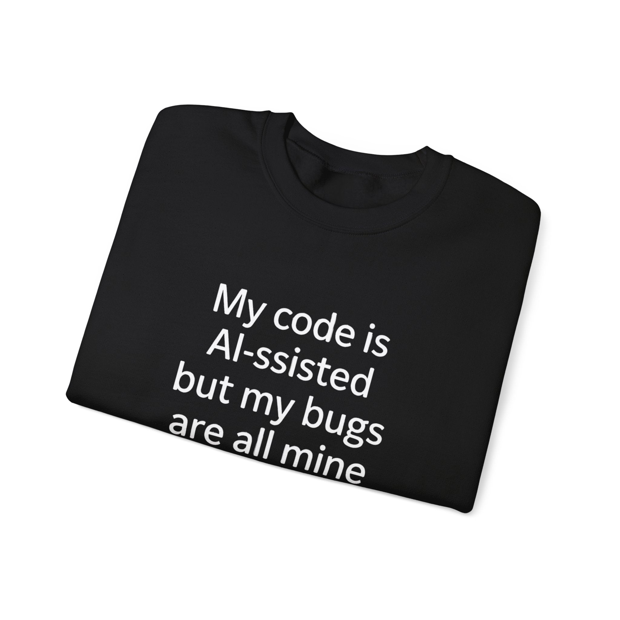 My code is AI-ssisted but my bugs are all mine - Sweatshirt