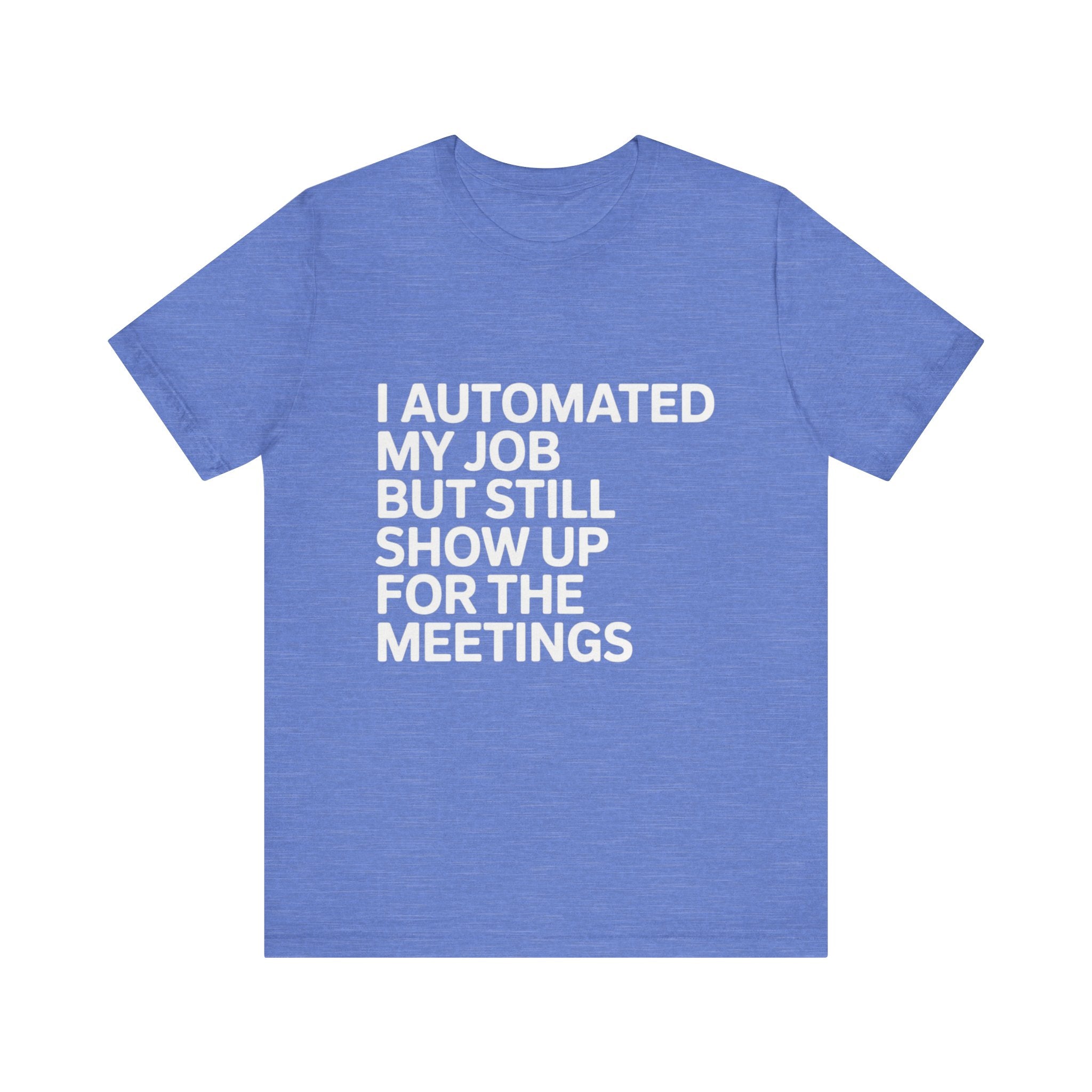 The "I Automated My Job But Still Show Up for the Meetings" t-shirt is a blue shirt with a bold white sloganāideal tech humor for any programmer who loves a funny, geeky style.