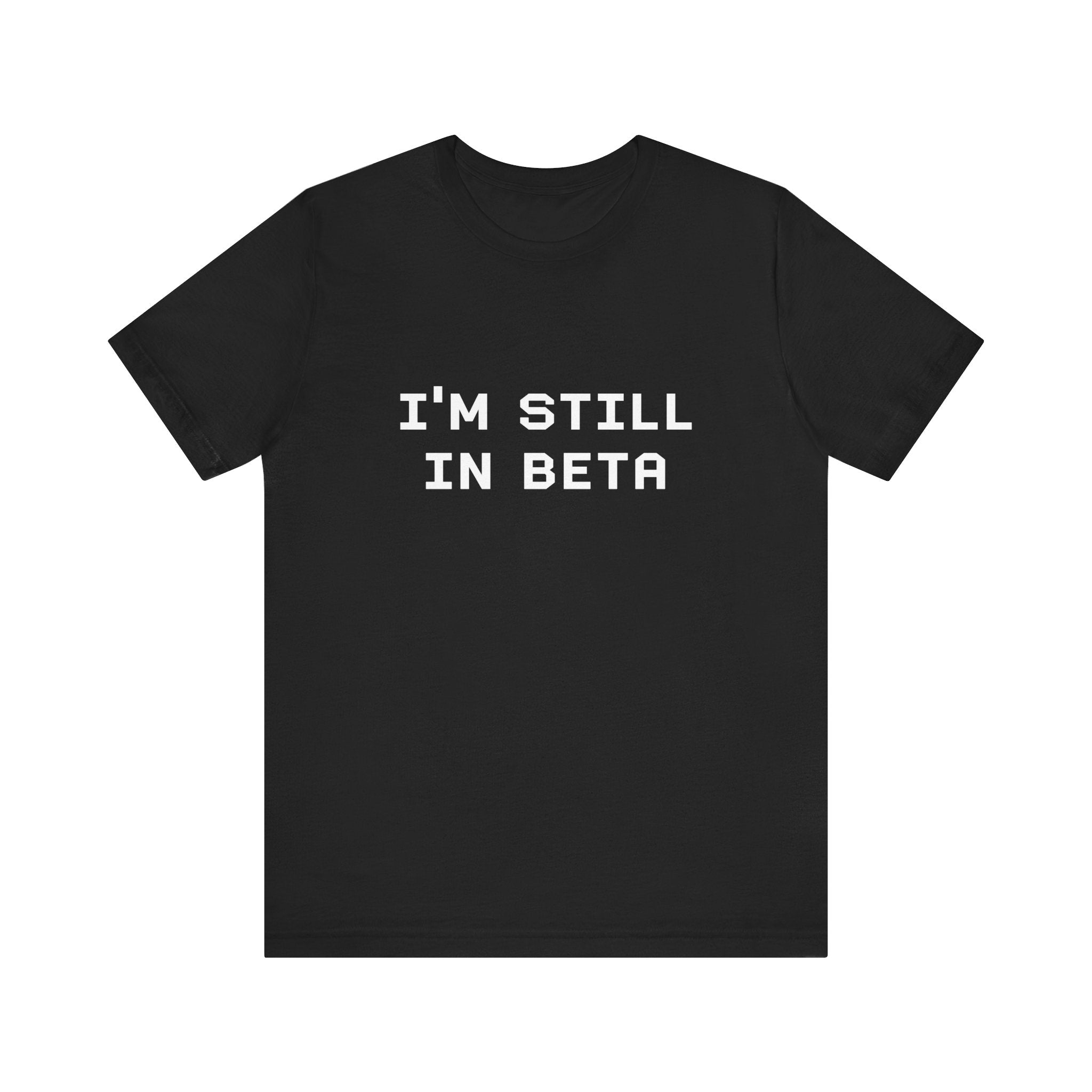 IM STILL IN BETA - T-Shirt