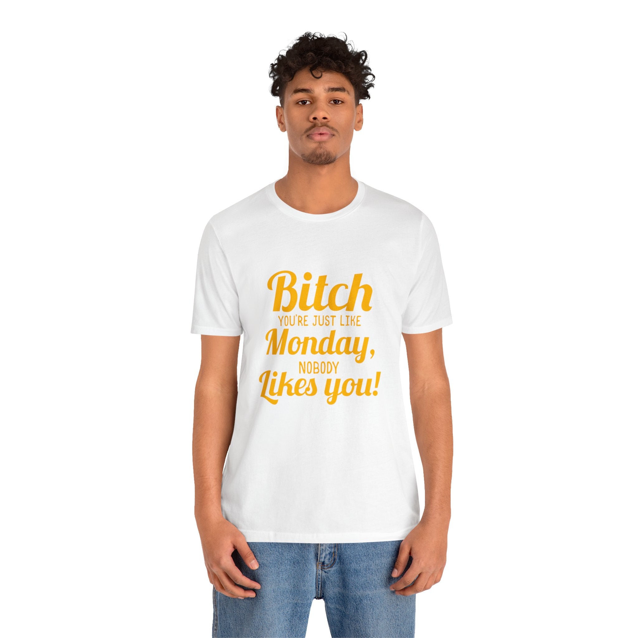 Bitch you are just like Monday nobody likes you T-Shirt