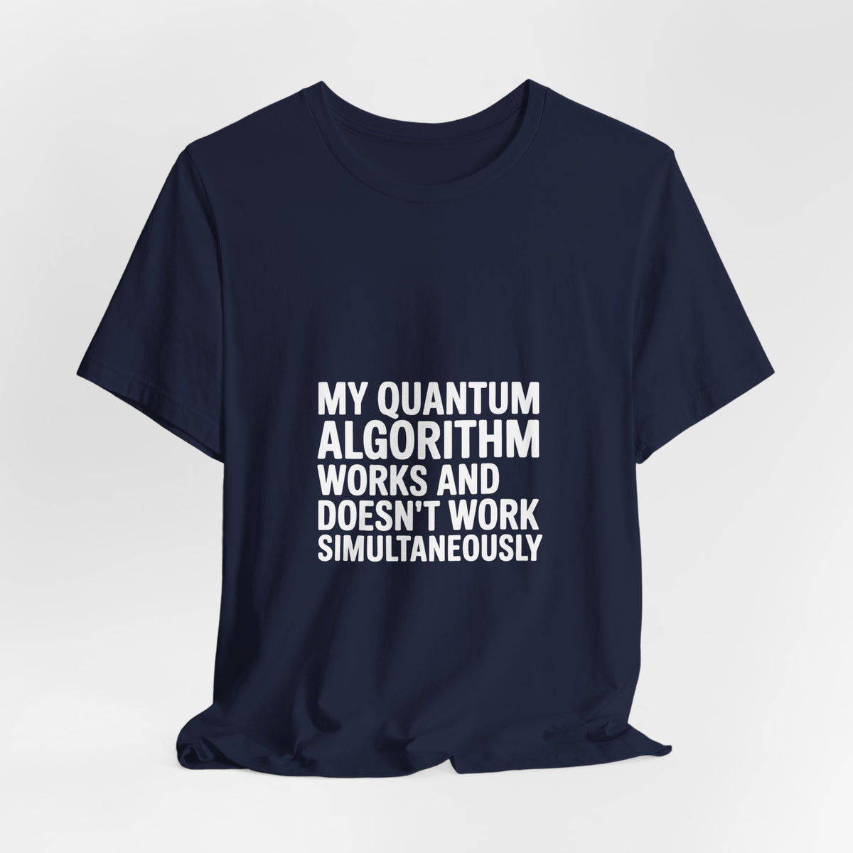 My Quantum Algorithm Works and Doesn't Work Simultaneously T-Shirt
