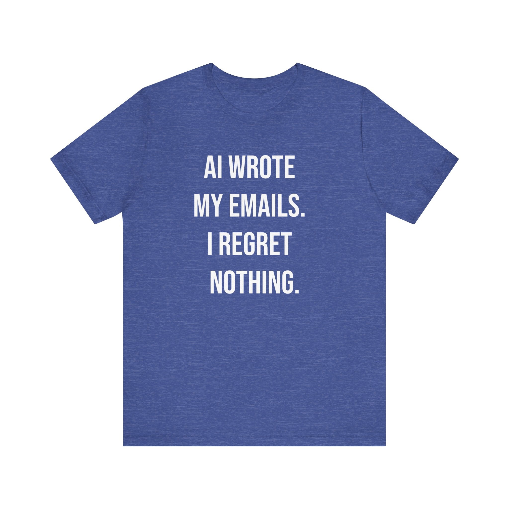 Show your sense of humor with the "AI WROTE MY EMAILS I REGRET NOTHING - T Shirt." This blue tee features white text and is perfect for anyone who lets AI handle their emails.