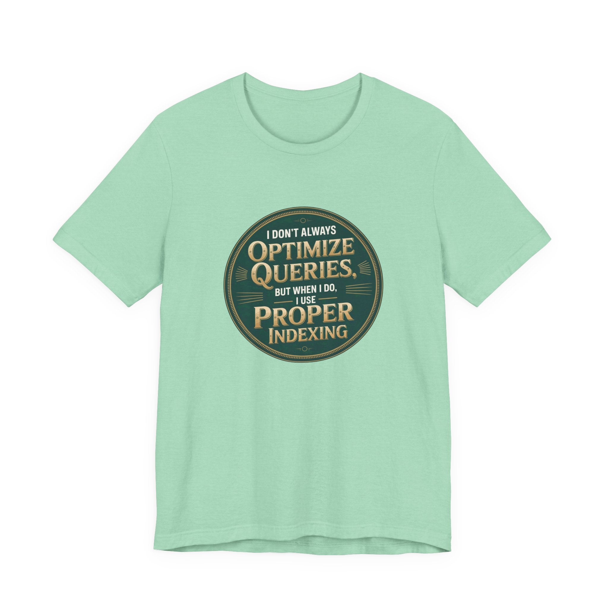 I Don't Always Optimize Queries -T Shirt