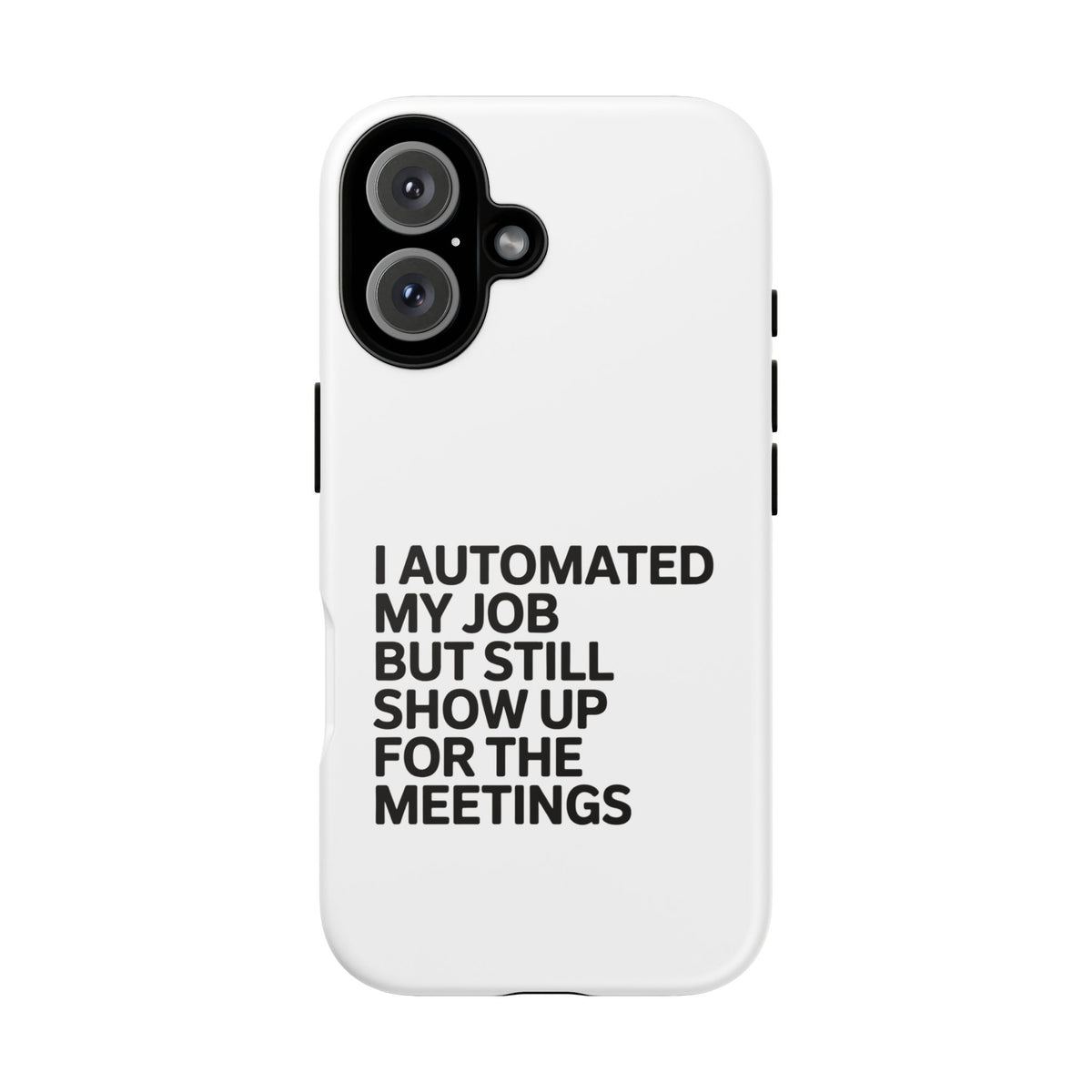 I Automated My Job But Still Show Up for the Meetings Phone Case