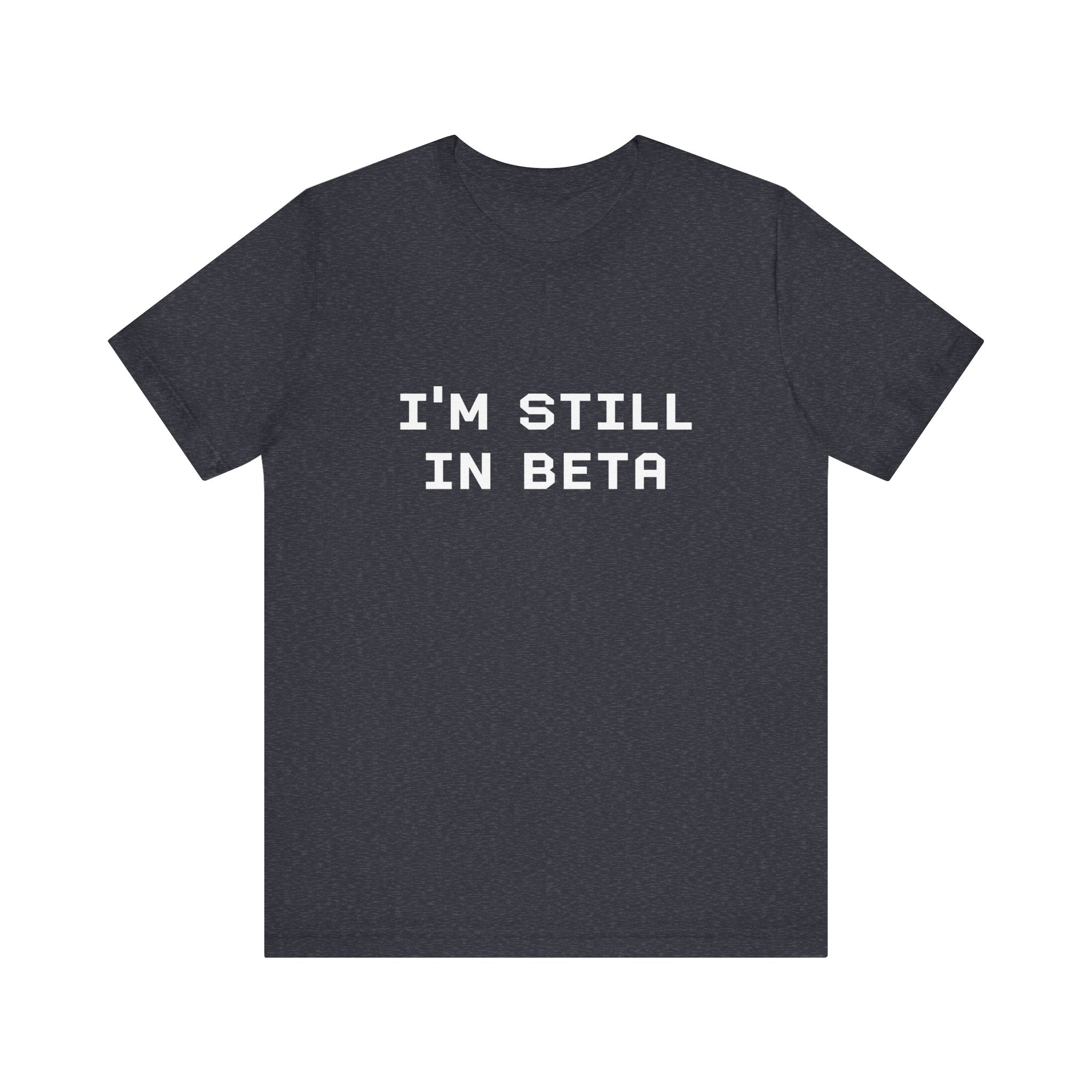 IM STILL IN BETA - T-Shirt