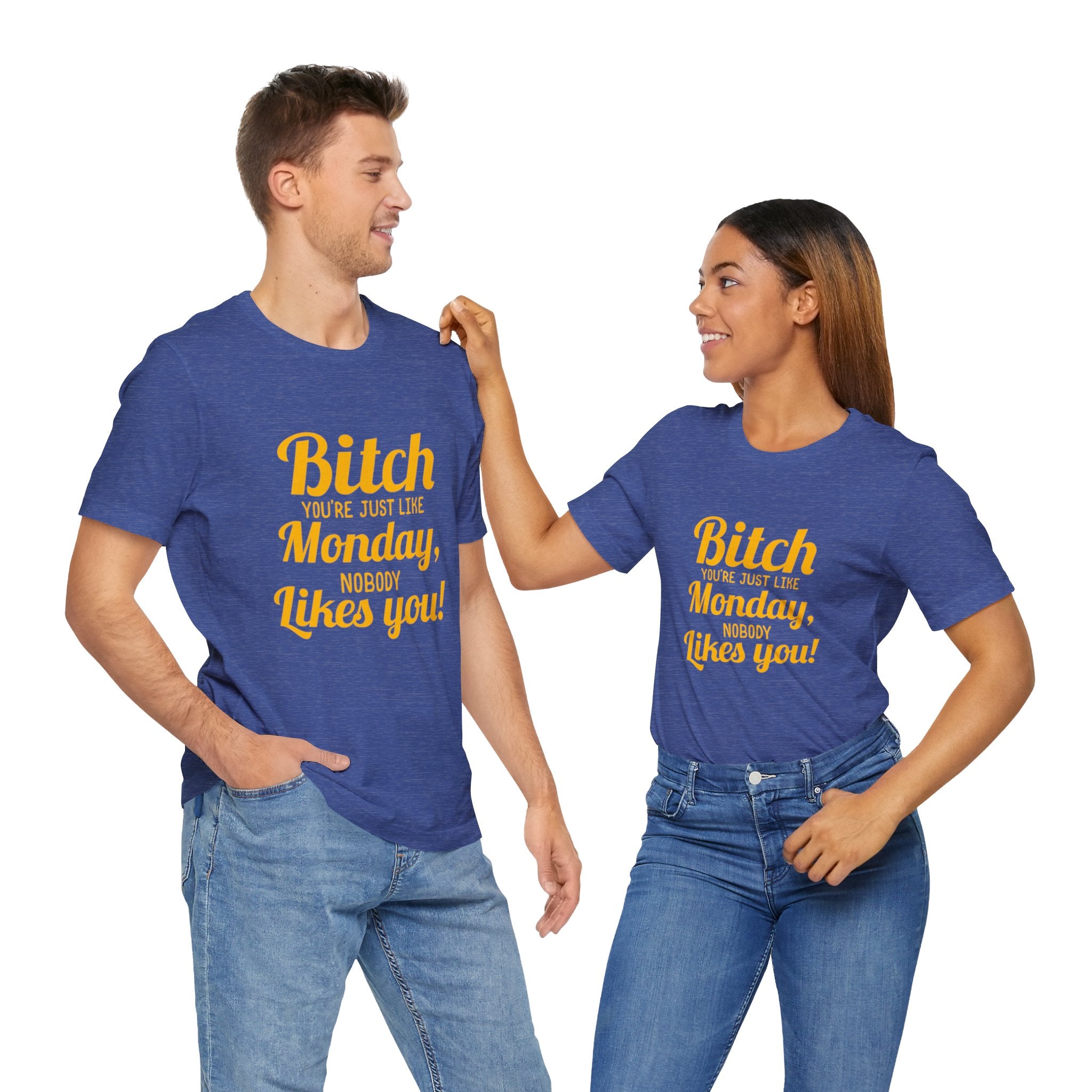 Bitch you are just like Monday nobody likes you T-Shirt