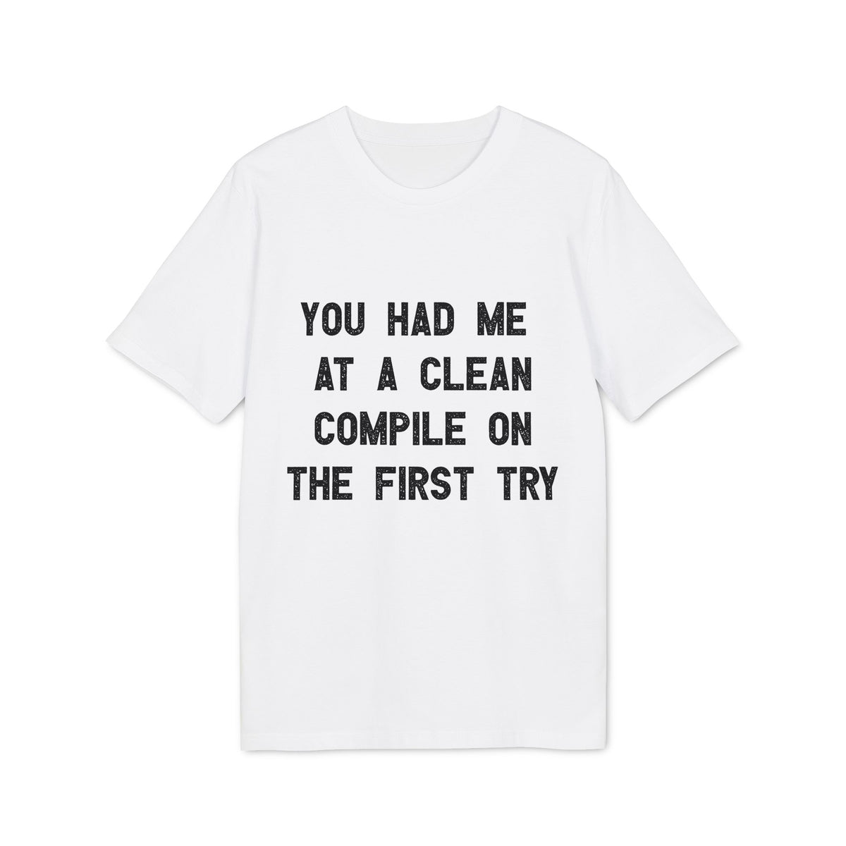 You Had Me at a Clean Compile on the First Try Organic Tee