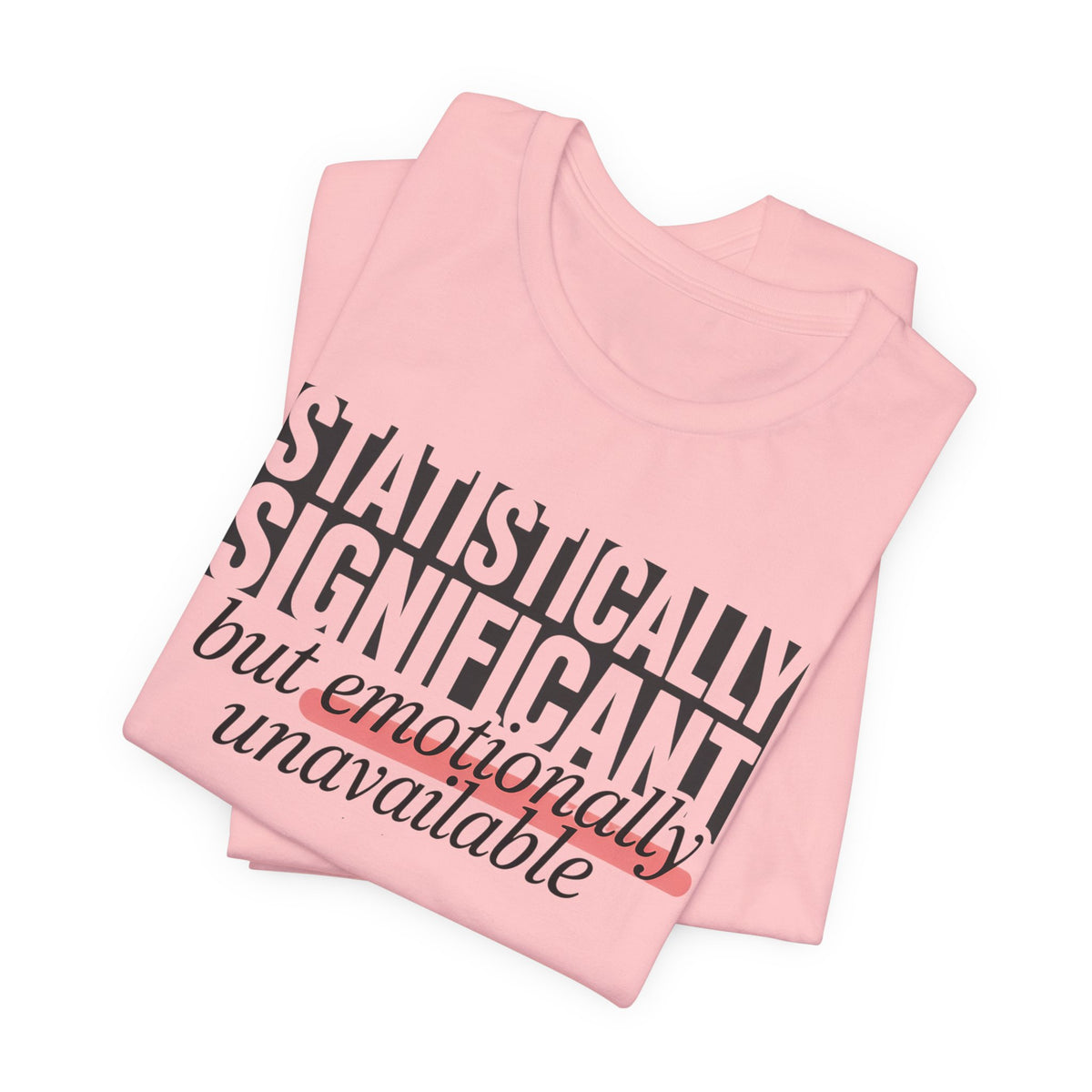 'Statistically Significant but emotionally unavailable' pink tees folded, funny statement gift idea