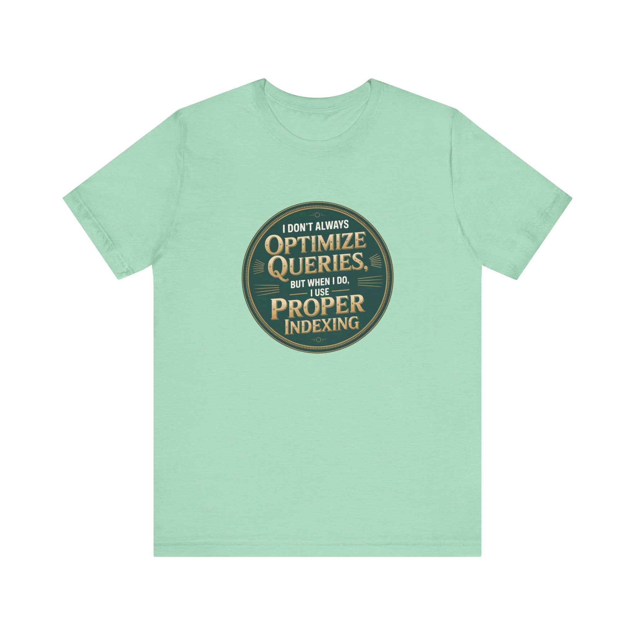 I Don't Always Optimize Queries -T Shirt