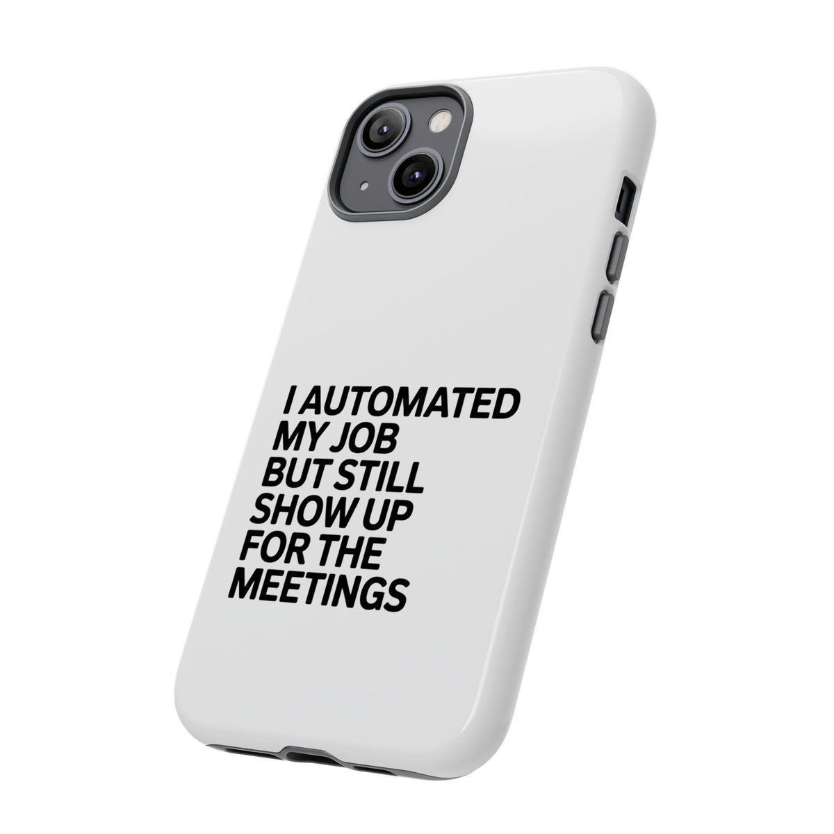 I Automated My Job But Still Show Up for the Meetings Phone Case