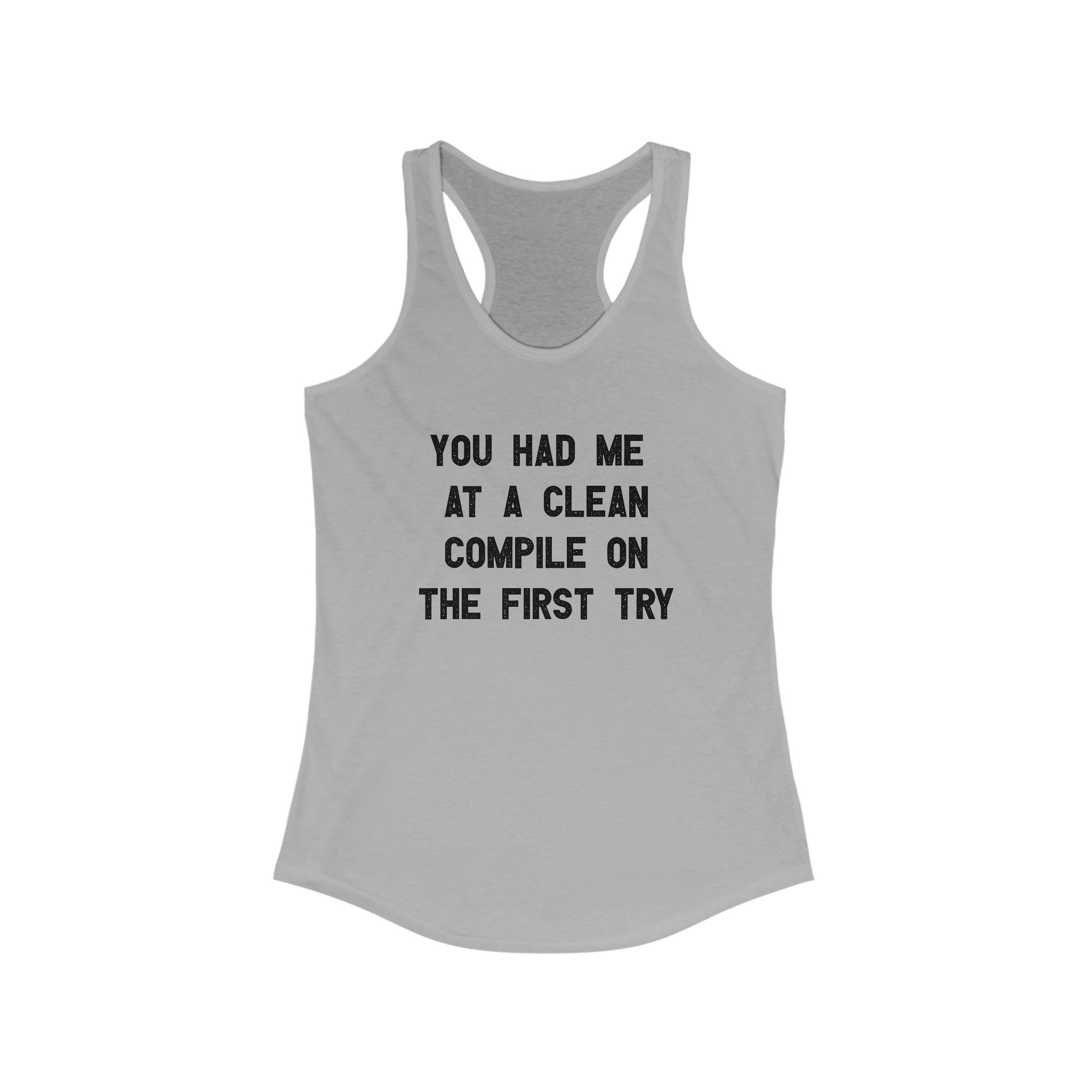 You Had Me At a Clean Compile on the First Try - Women's Racerback Tank