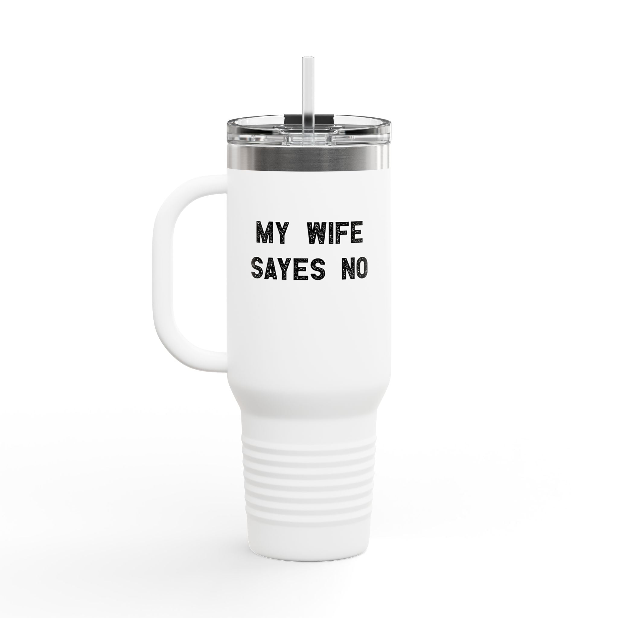 My Wife Says No - insulated travel mug 40oz
