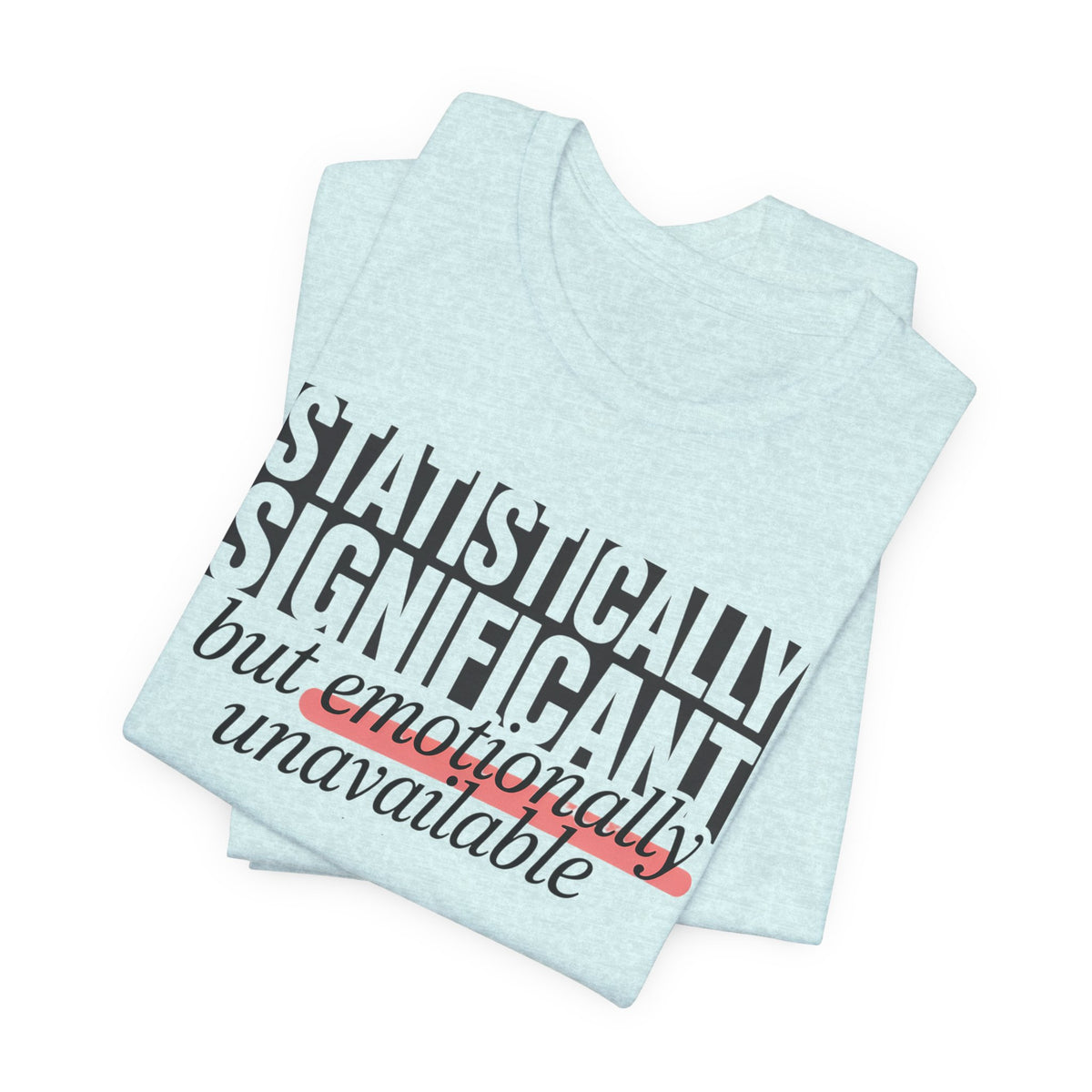 'Statistically Significant but emotionally unavailable' ice blue tees folded, funny statement gift