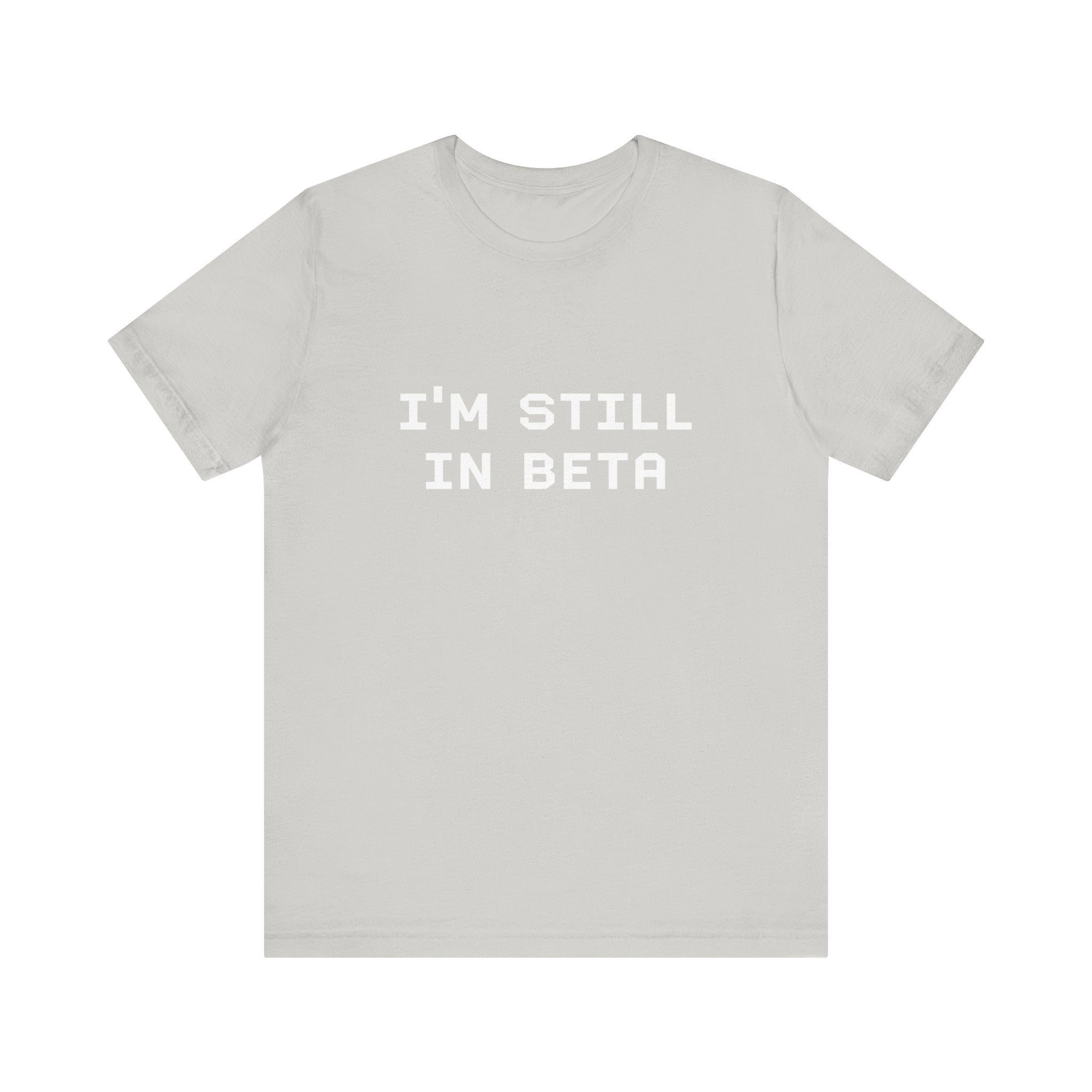 IM STILL IN BETA - T-Shirt