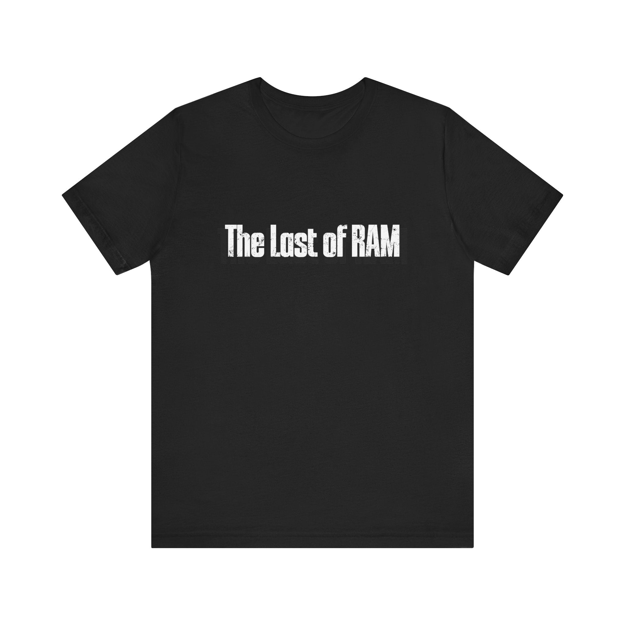 The Last of RAM Tee Shirt: A black T-shirt featuring the centered white text "The Last of RAM." Ideal for adding geek chic style to nerdy nights, it celebrates your tech-savvy vibe.