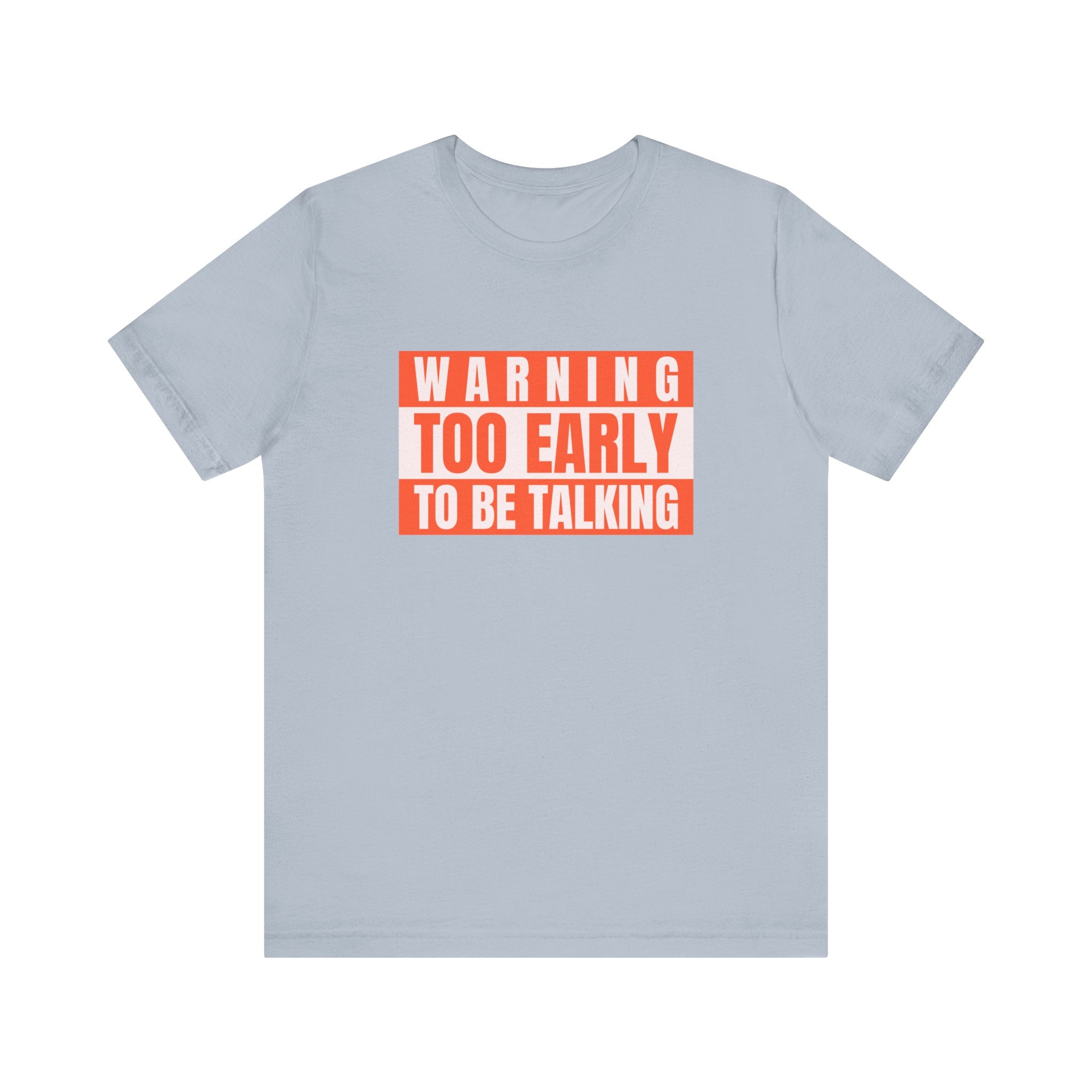 Too Early To Be Talking - T-Shirt