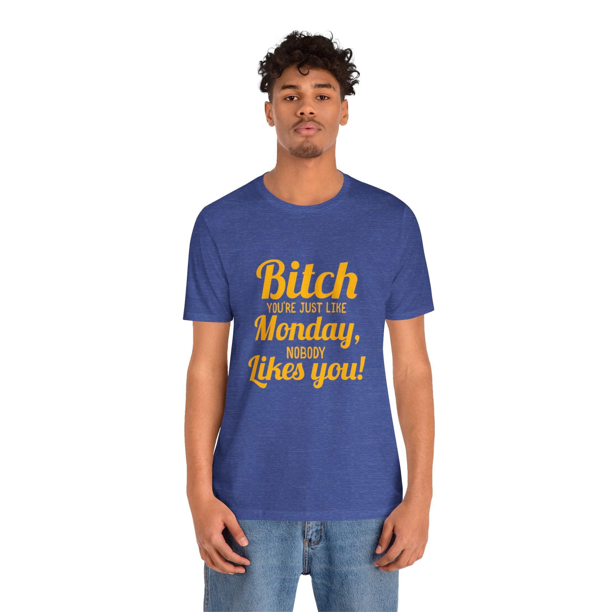 Bitch you are just like Monday nobody likes you T-Shirt