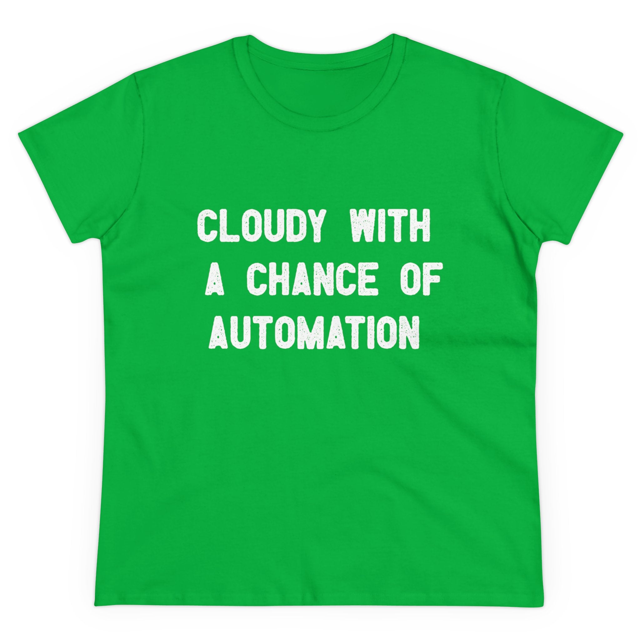 This green women's tee, made from soft cotton, showcases the striking slogan "Cloudy With a Chance of Automation," making it an ideal addition to any wardrobe.