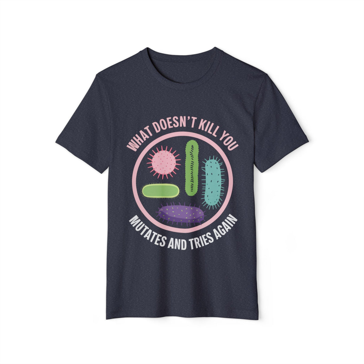 What Doesn't Kill You Mutates and Tries Again Recycled Organic Tee