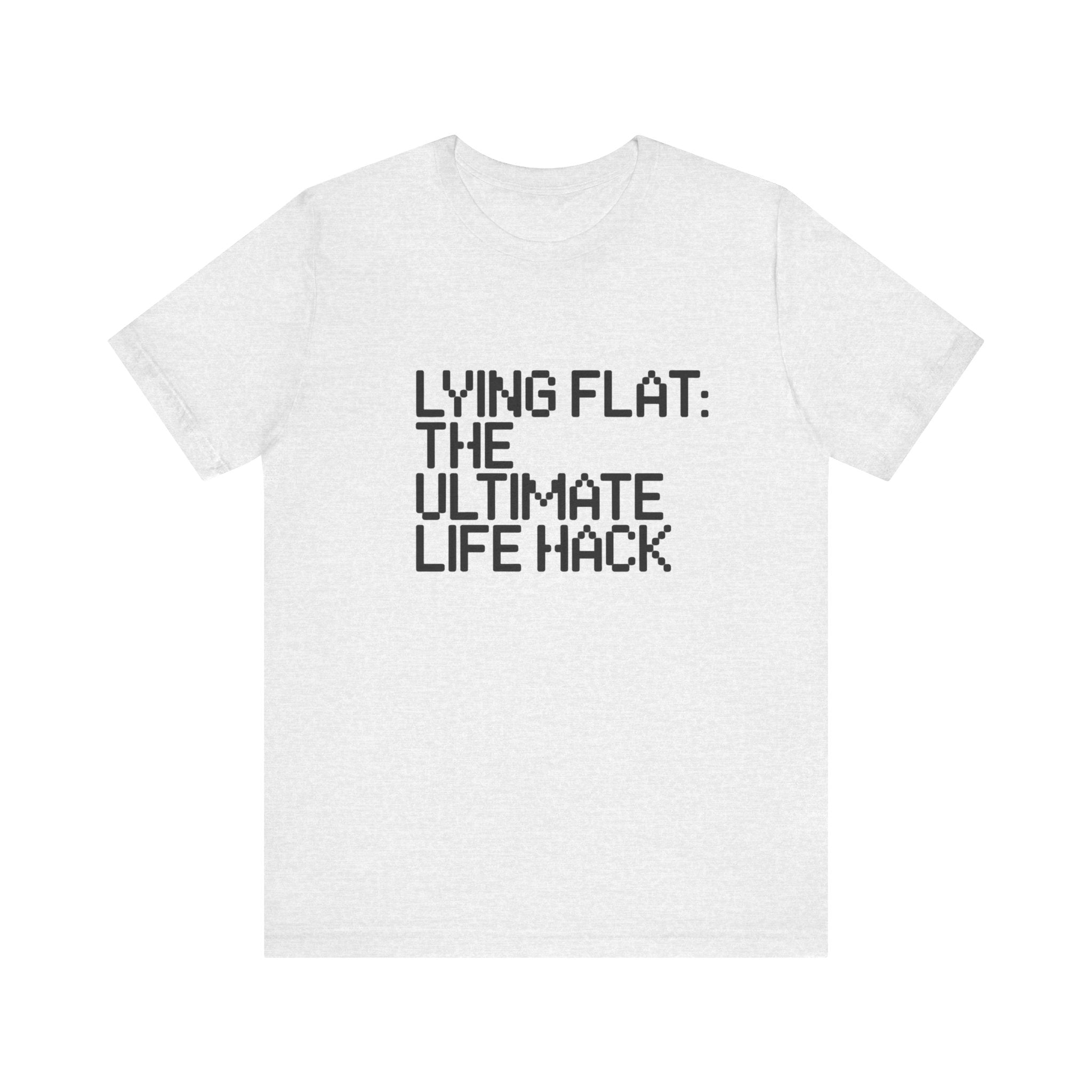 Lying Flat the Ultimate Life Hack -T Shirt