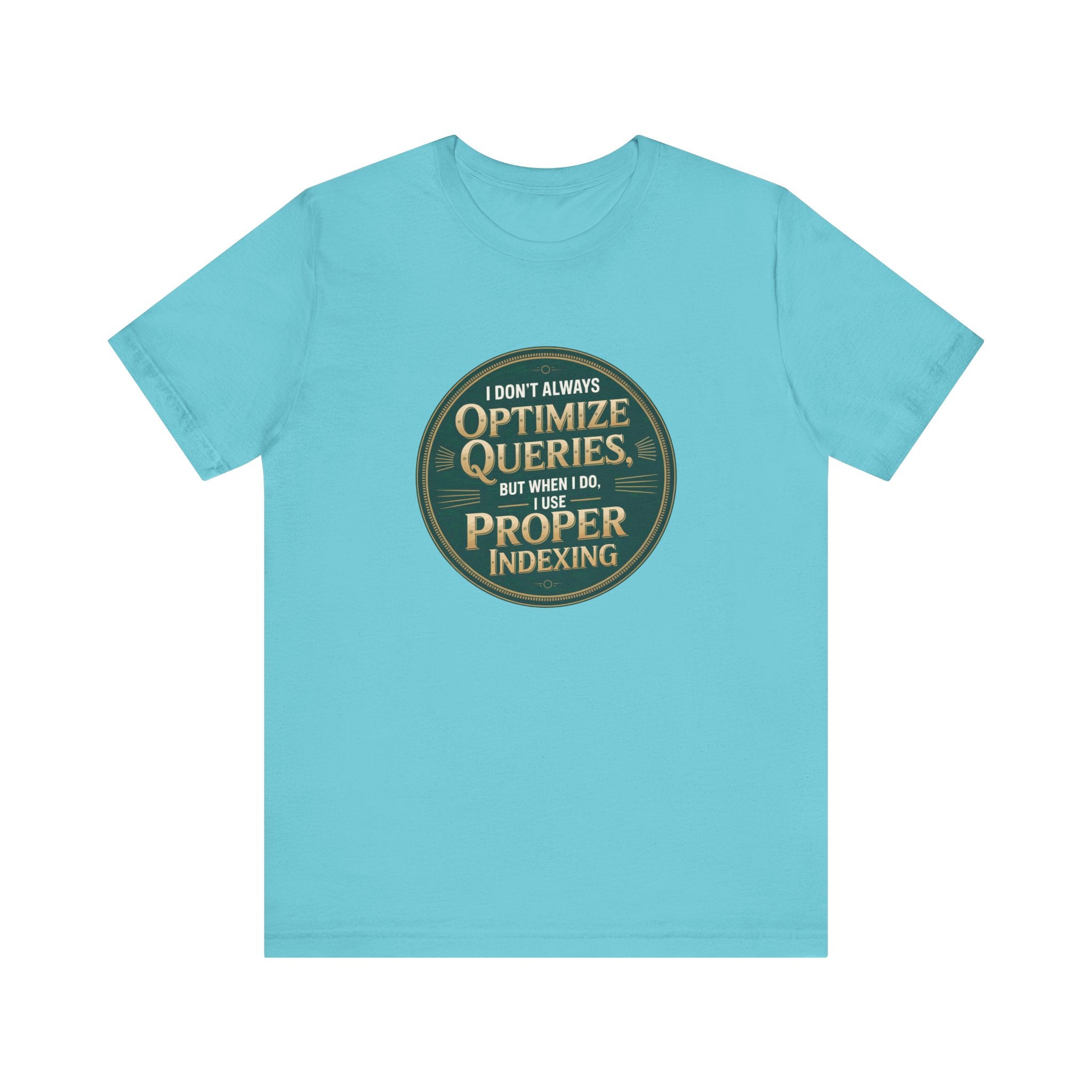 I Don't Always Optimize Queries -T Shirt