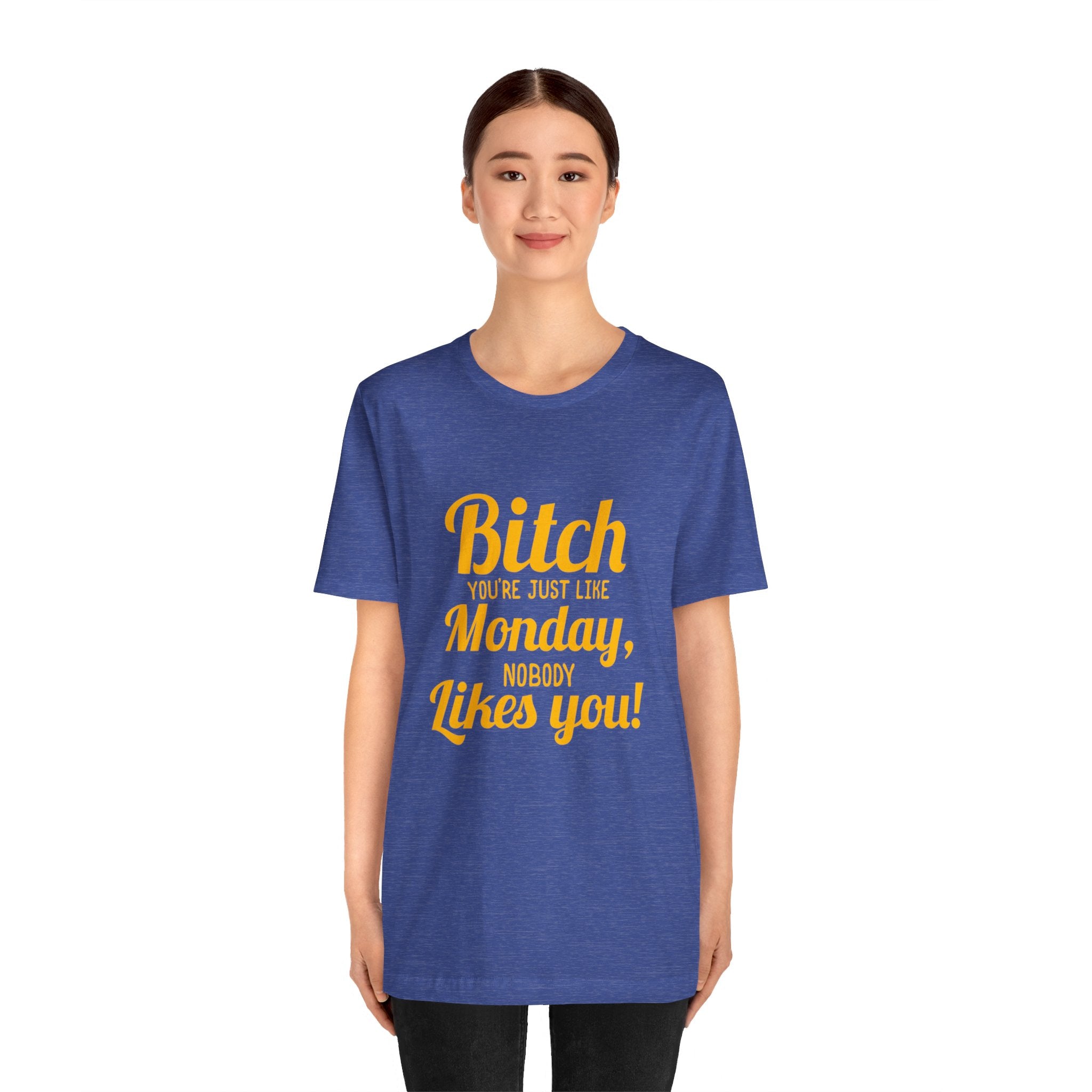 Bitch you are just like Monday nobody likes you T-Shirt