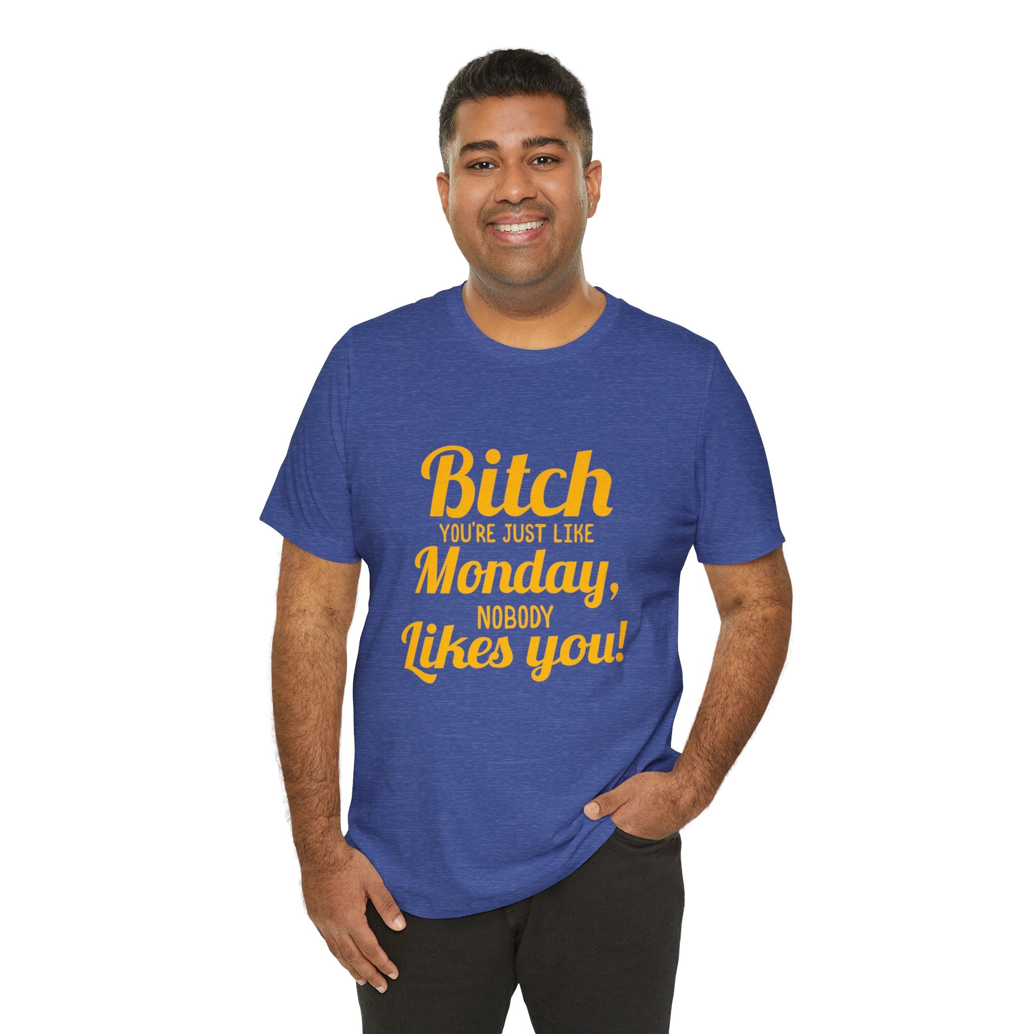 Bitch you are just like Monday nobody likes you T-Shirt