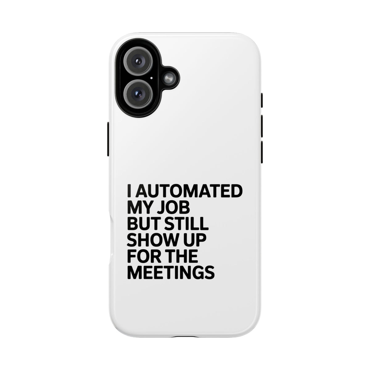 I Automated My Job But Still Show Up for the Meetings Phone Case