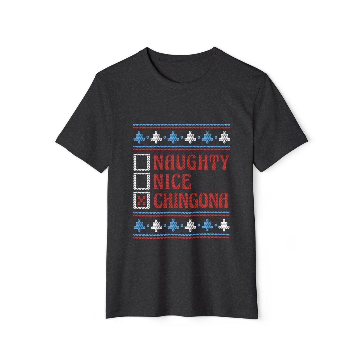 Naughty, Nice, Chingona Ugly Sweater Recycled Organic Tee