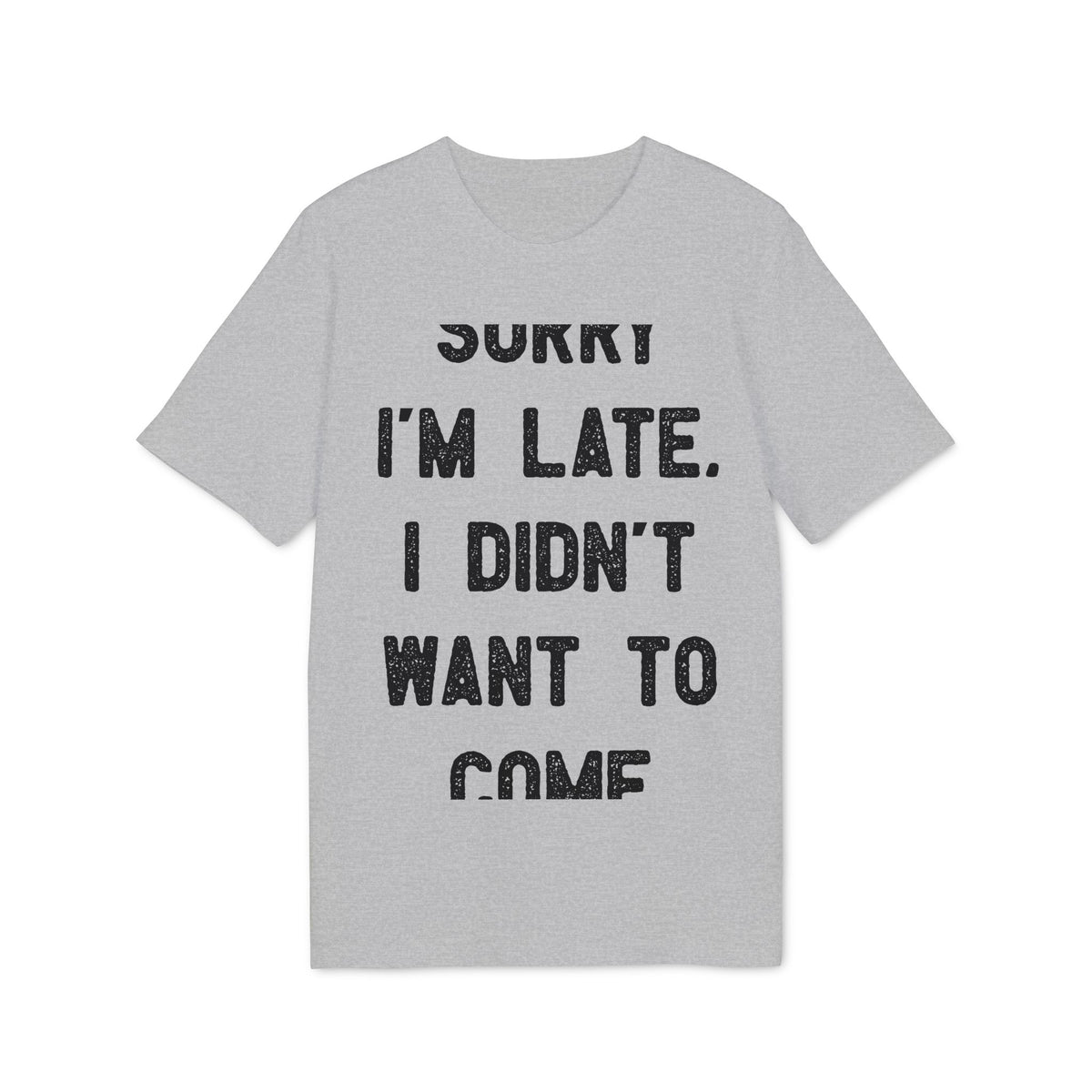 Sorry I'm Late, I Didn't Want to Come Organic Tee