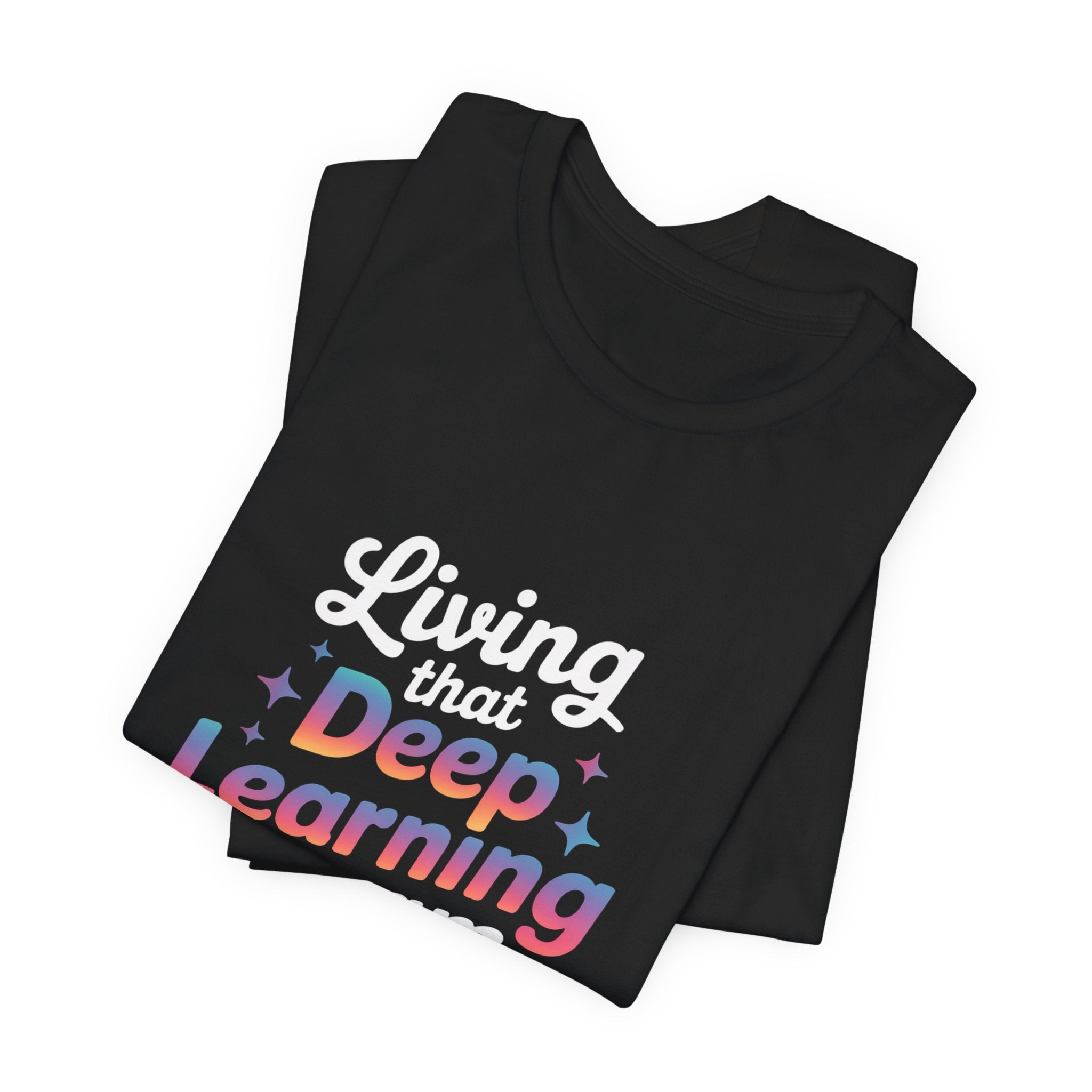 LIVING THAT DEEP LEARNING DREAM -T Shirt