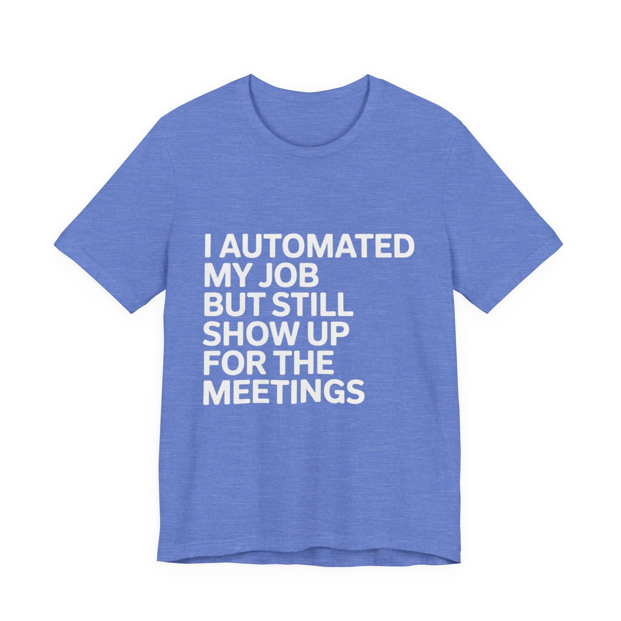 The "I Automated My Job But Still Show Up for the Meetings" shirt is a funny blue tech tee with white textāperfect for programmers who appreciate witty office banter.