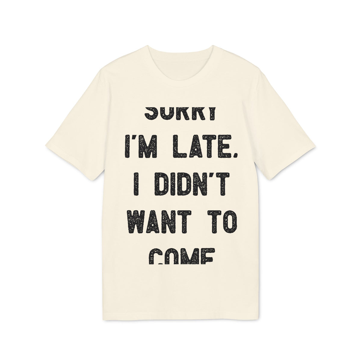 Sorry I'm Late, I Didn't Want to Come Organic Tee