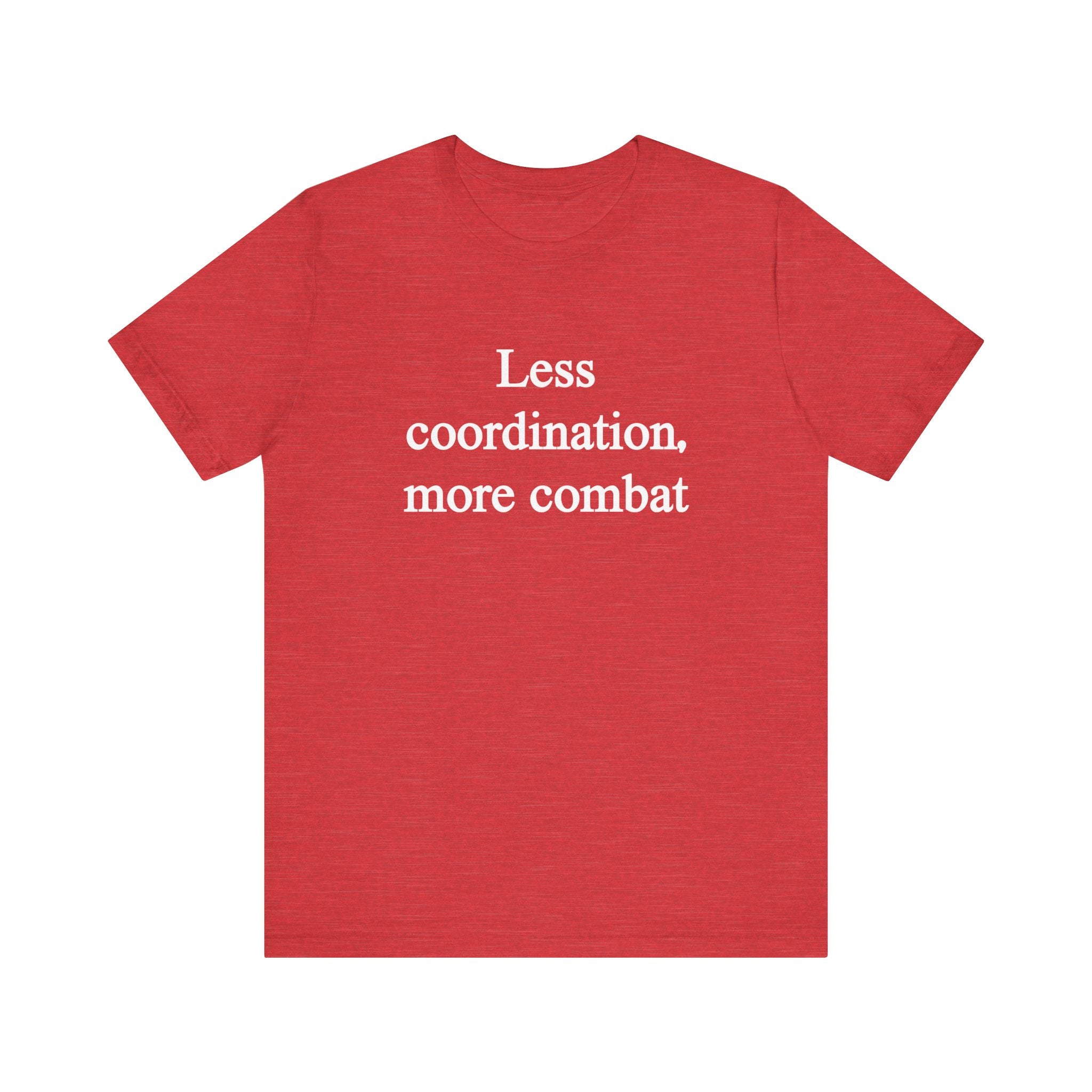 Less Coordination More Combat - T-Shirt