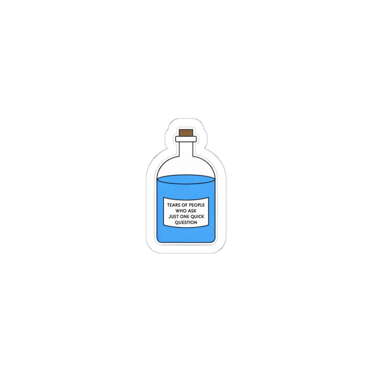 Tears of People Who Ask Just One Quick Question - Sticker