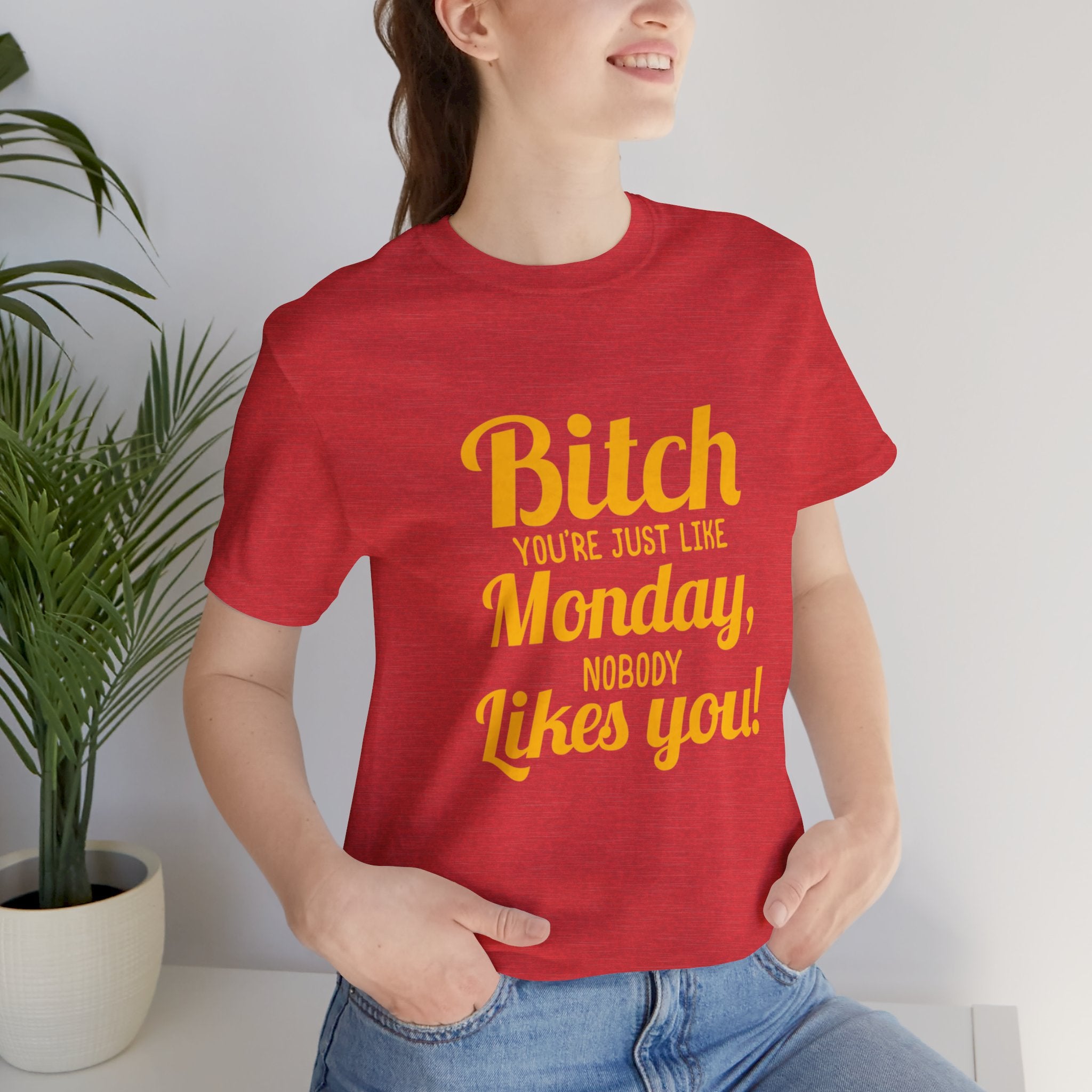 Bitch you are just like Monday nobody likes you T-Shirt