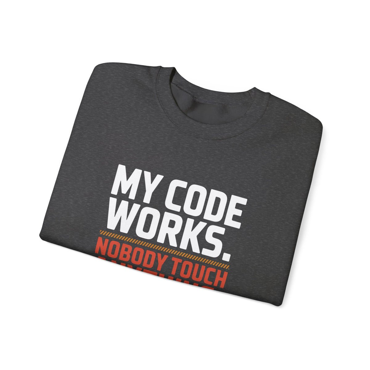My Code Works, Nobody Touch Anything Sweatshirt