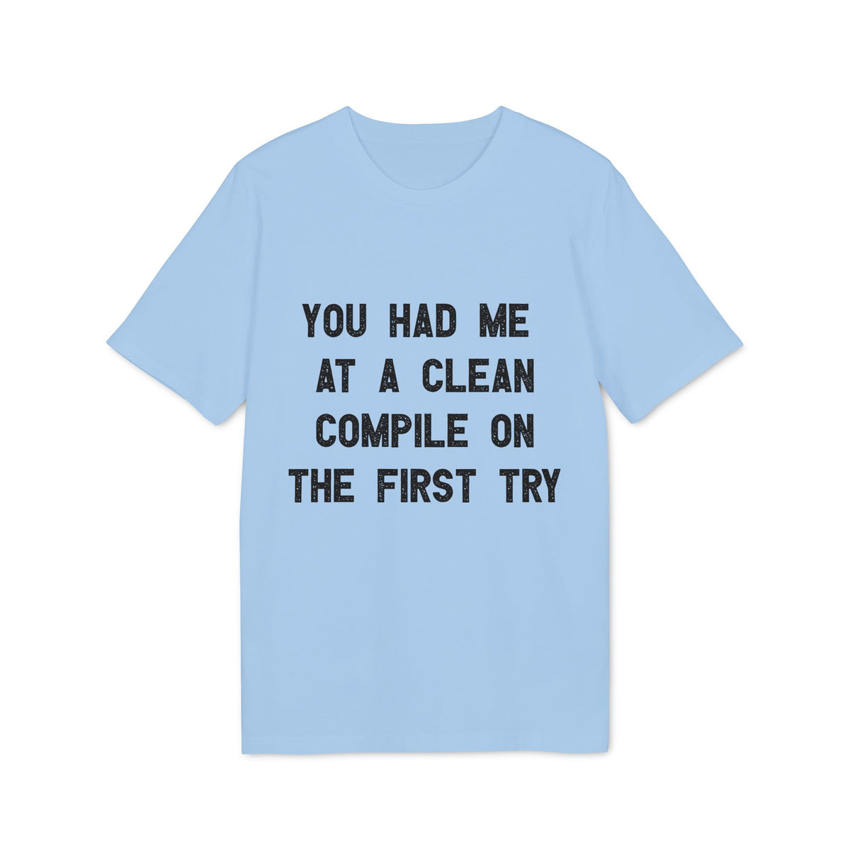 You Had Me at a Clean Compile on the First Try Organic Tee