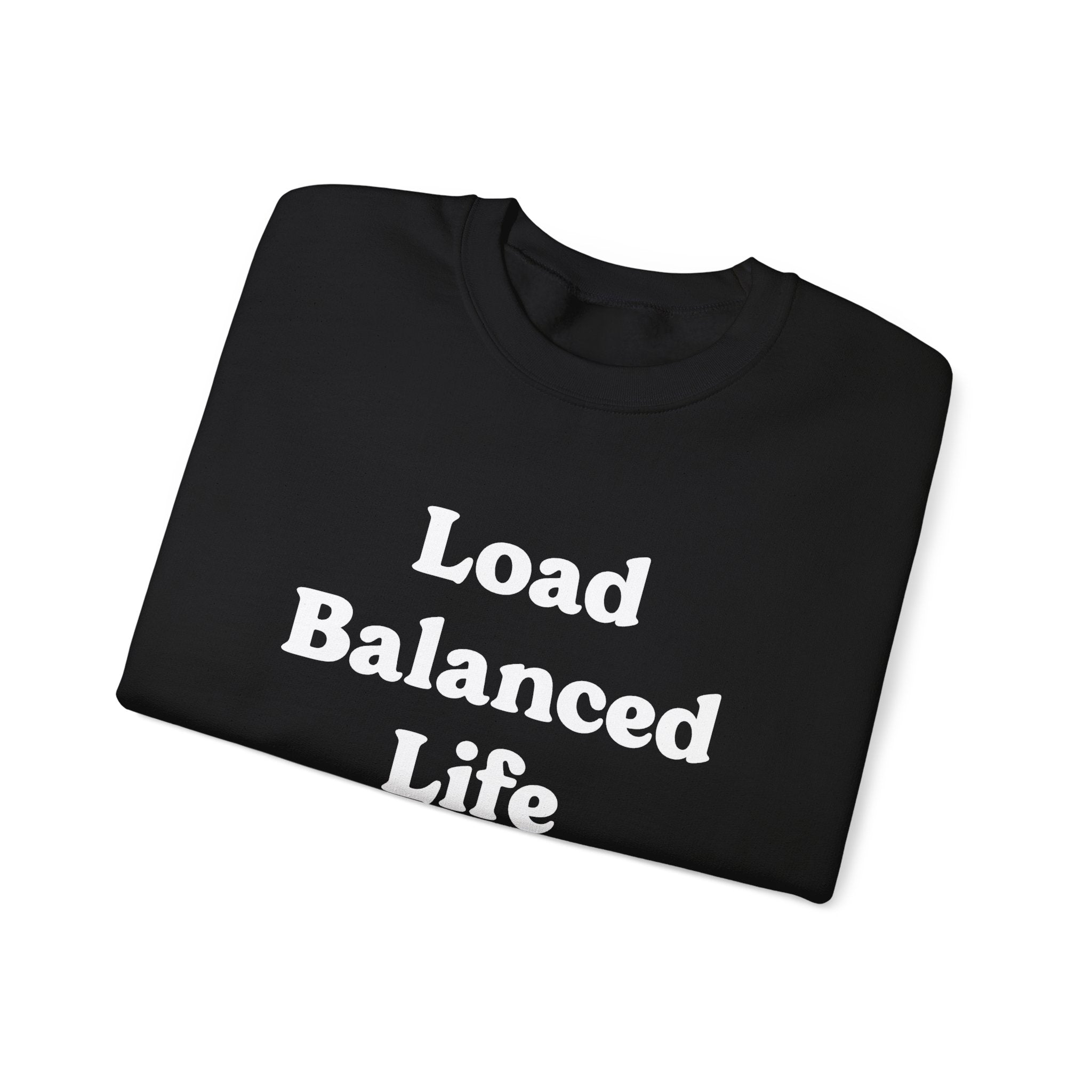Experience cozy comfort with our black sweatshirt, adorned with the phrase "Load Balanced Life" in sleek white text.