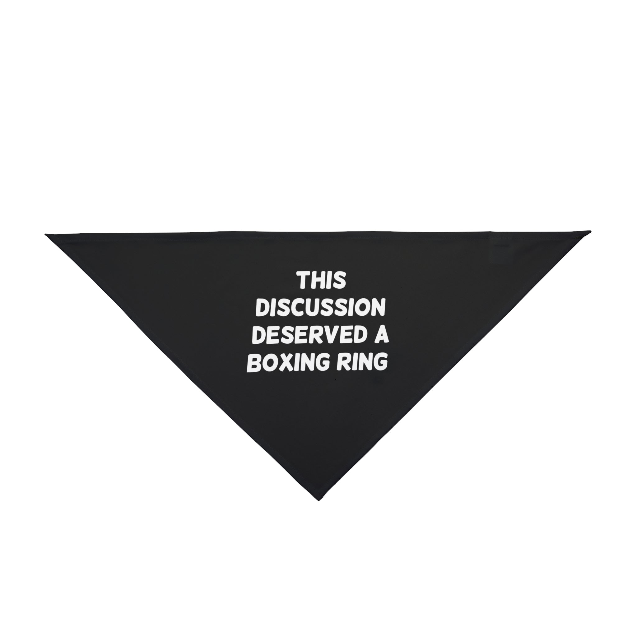 The "This Discussion Deserved a Boxing Ring - Pet Bandana" is made of polyester and showcases a black triangle design with the text "THIS DISCUSSION DESERVED A BOXING RING" printed in white uppercase letters, offering both comfort and style for your furry friend.